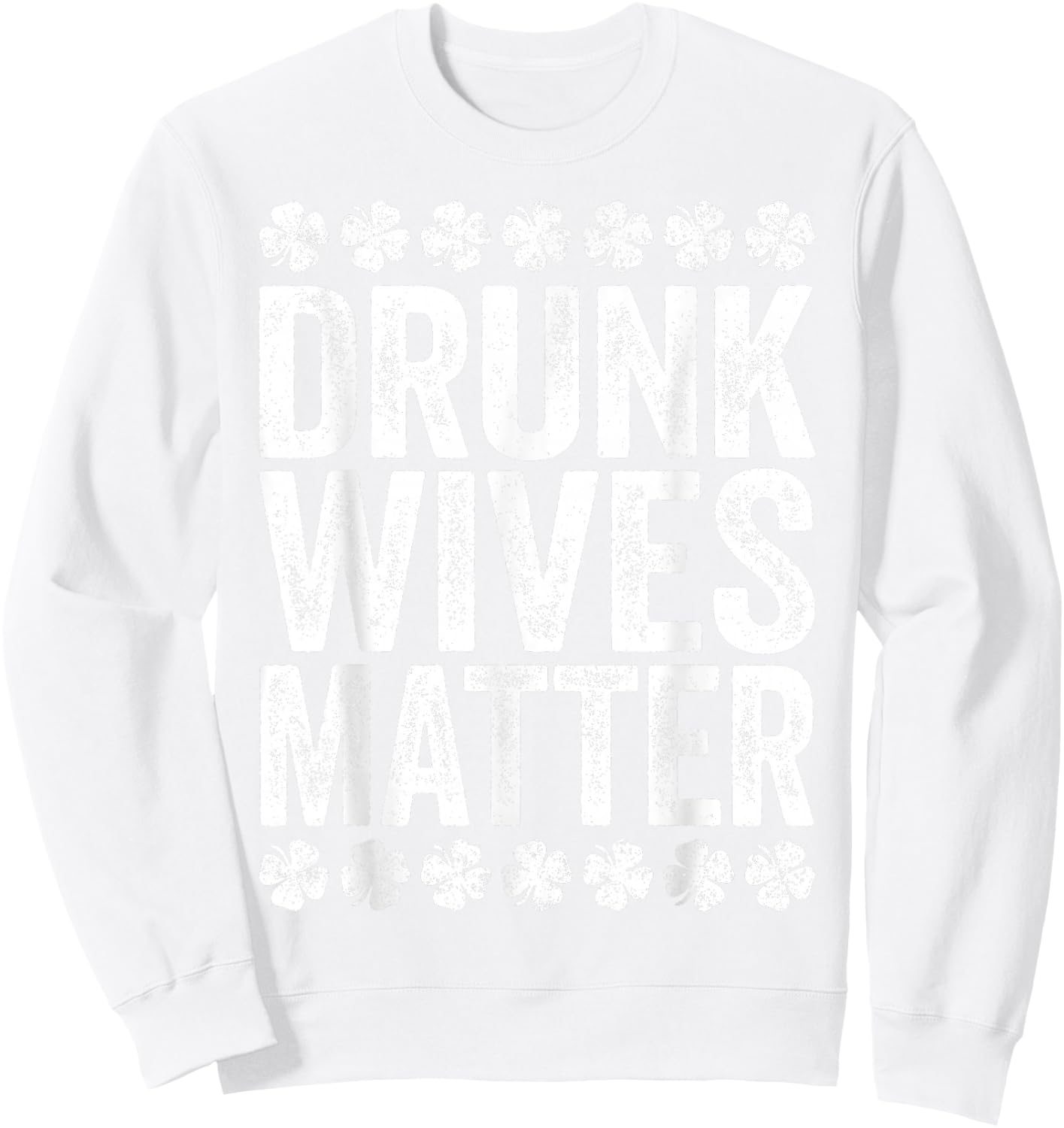 Drunk Wives Matter Shirt Drinking Men Women St Patricks Day Sweatshirt - Sweatshirt | White