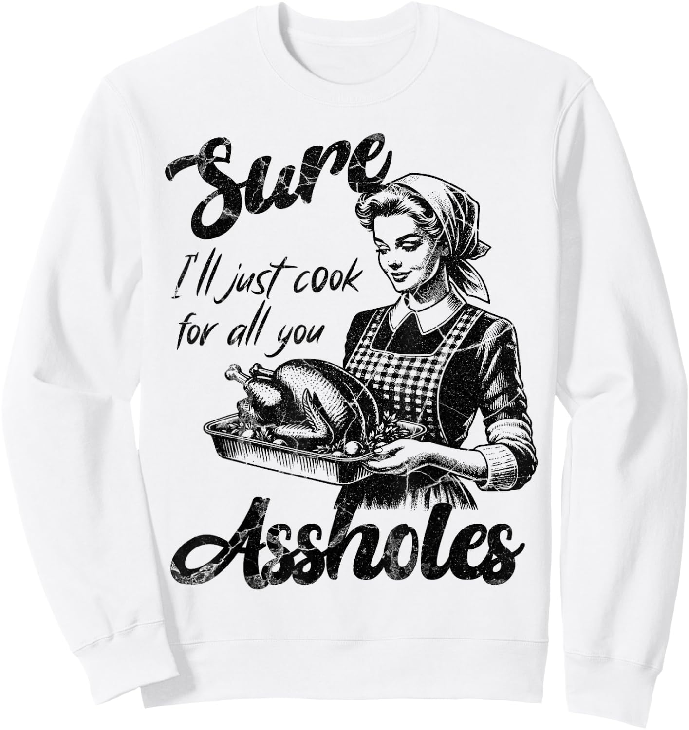 Sure I'll Just Cook For All You Asshole Lady Thanksgiving Sweatshirt - Sweatshirt | White