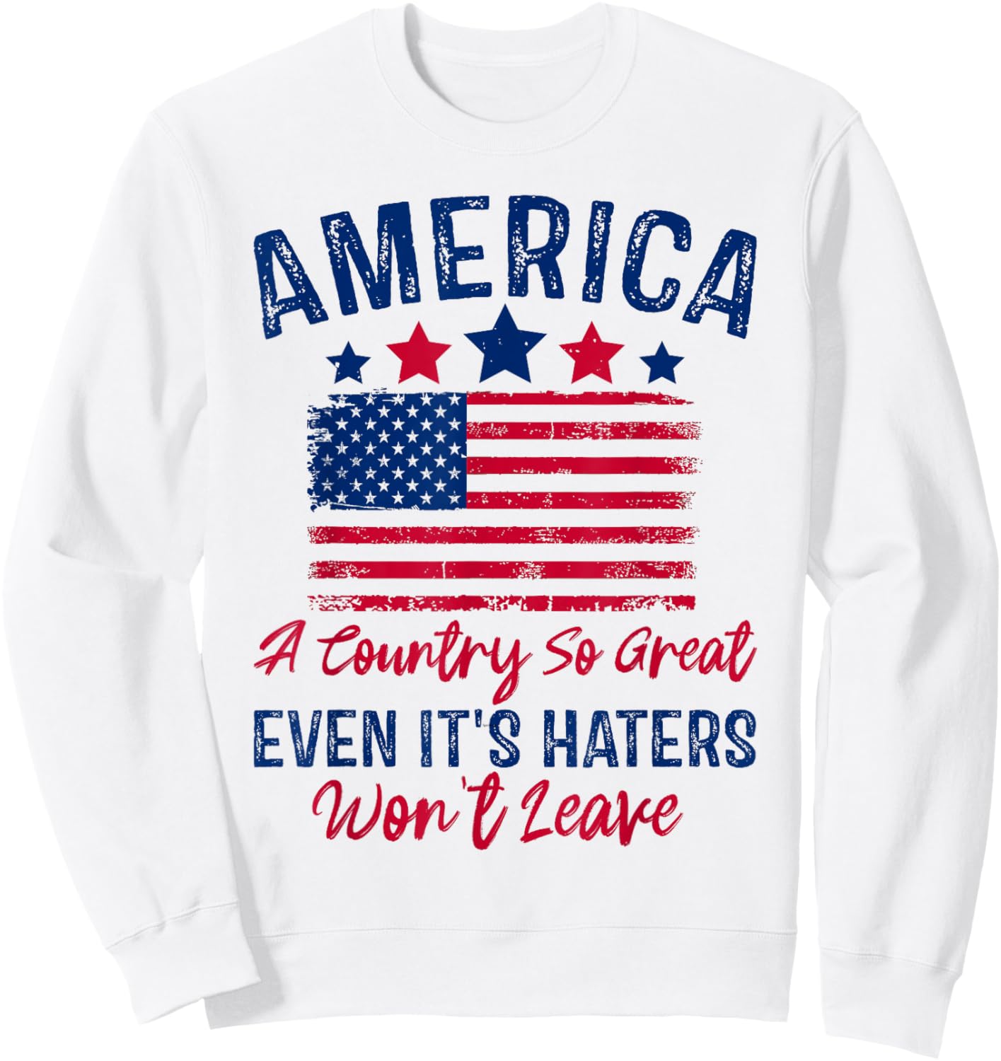 America A Country So Great Even Its Haters Won't Leave USA Sweatshirt - Sweatshirt | White