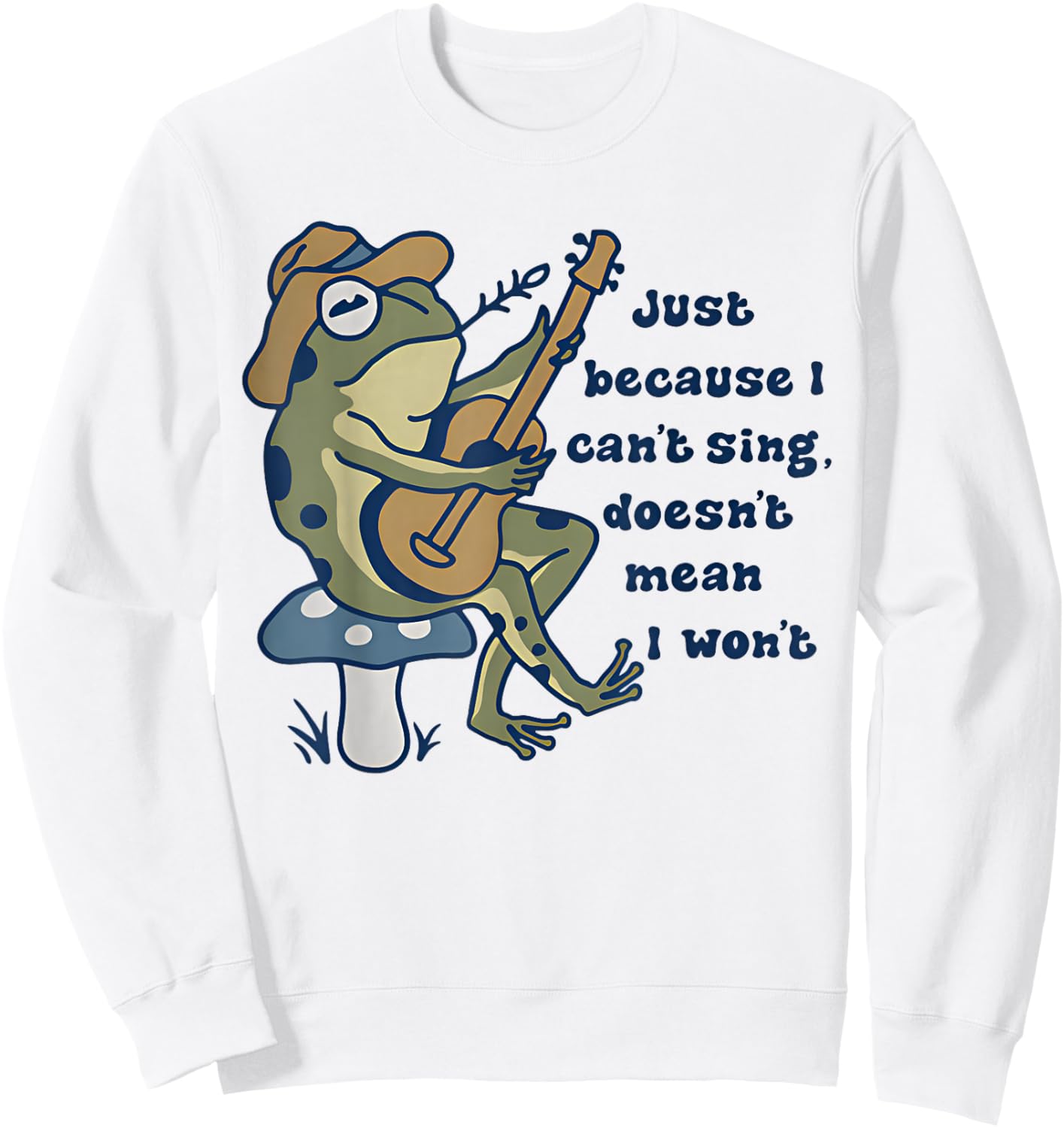 Just Because I Can't Sing Doesn't Mean I Won't Funny Frog Sweatshirt - Sweatshirt | White