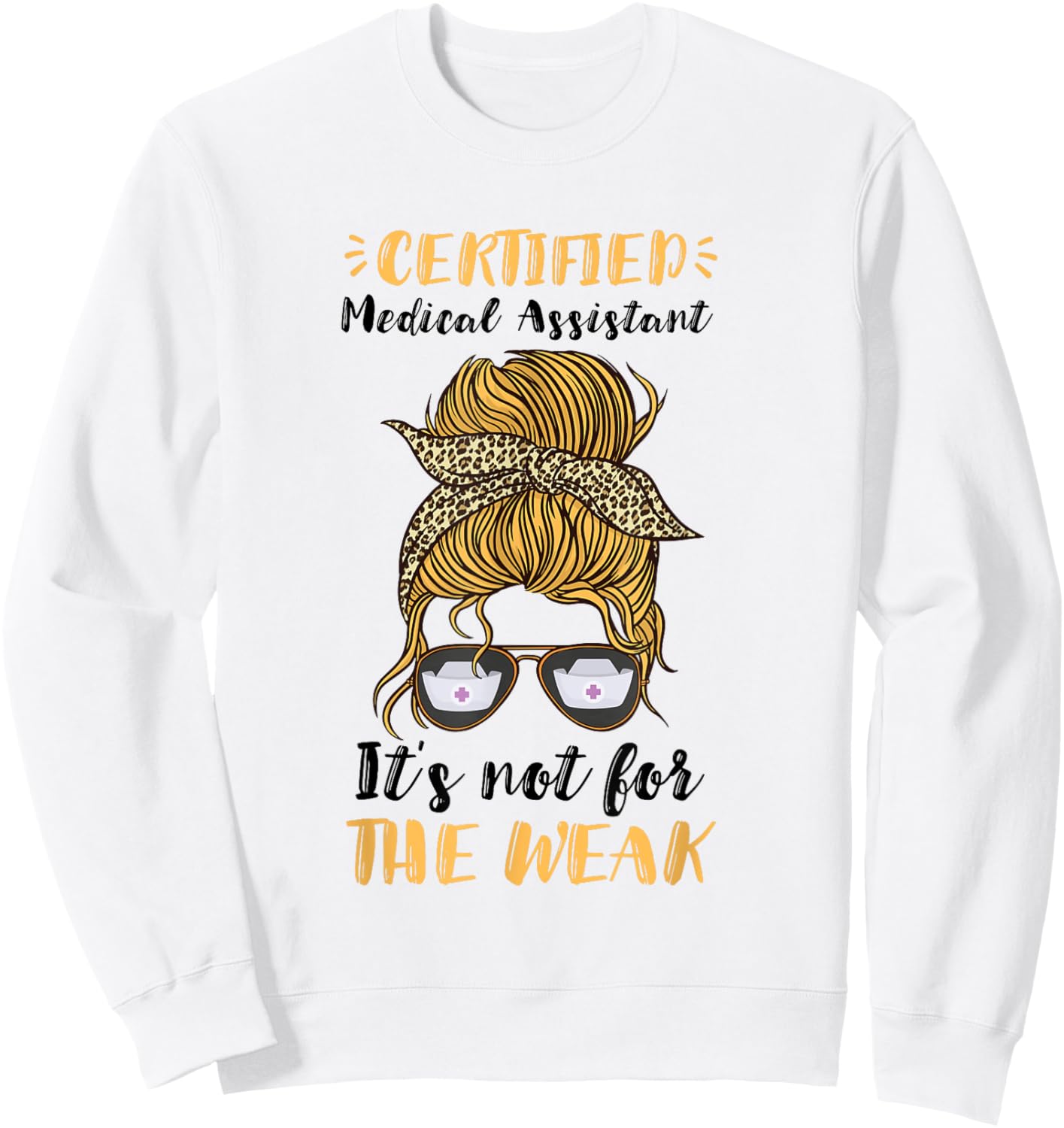 Certified Medical Assistant It's Not For The Weak MA Nurse Sweatshirt - Sweatshirt | White