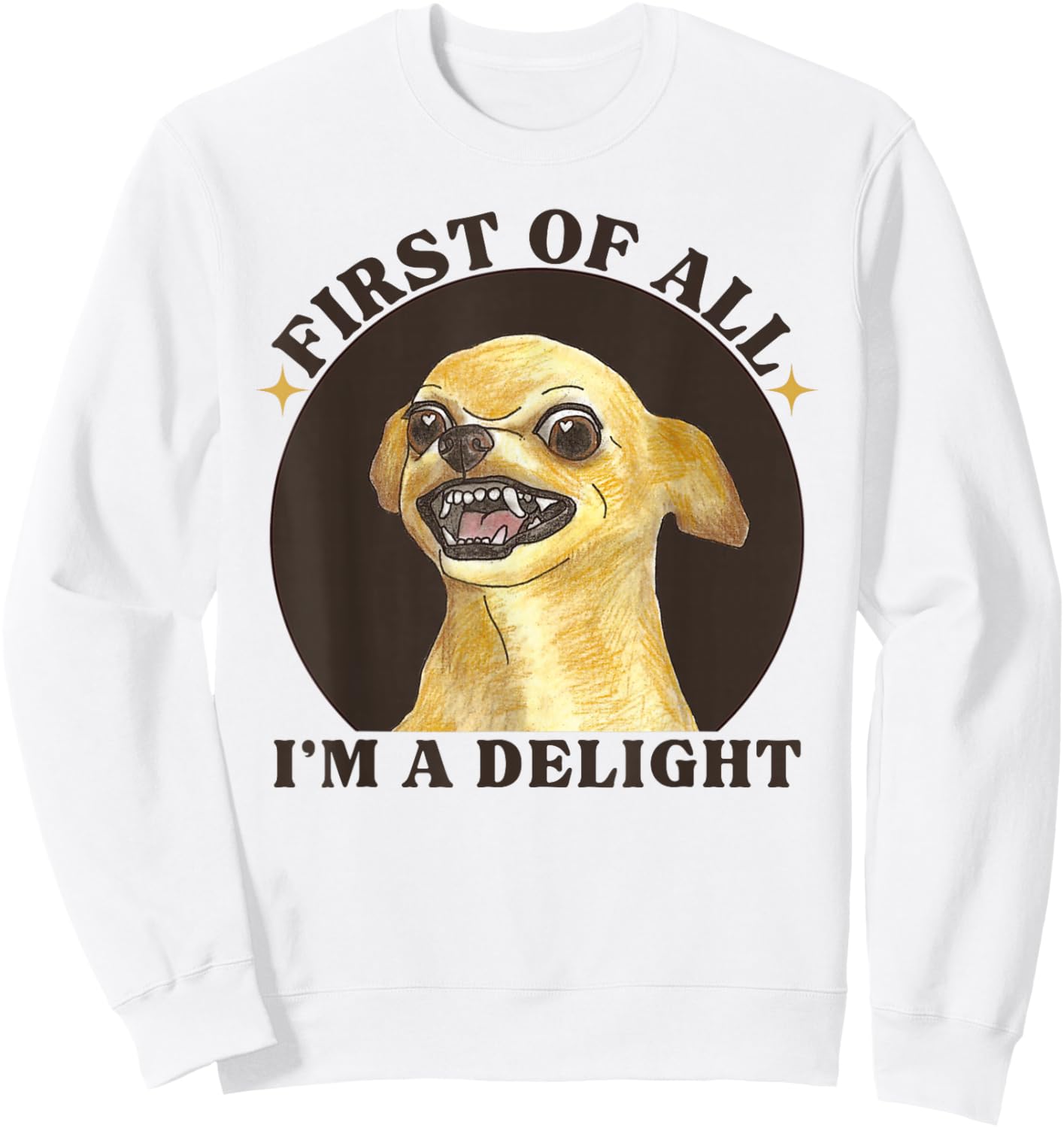 First Of All I'm A Delight Angry Chihuahua Lover Sarcastic Sweatshirt - Sweatshirt | White