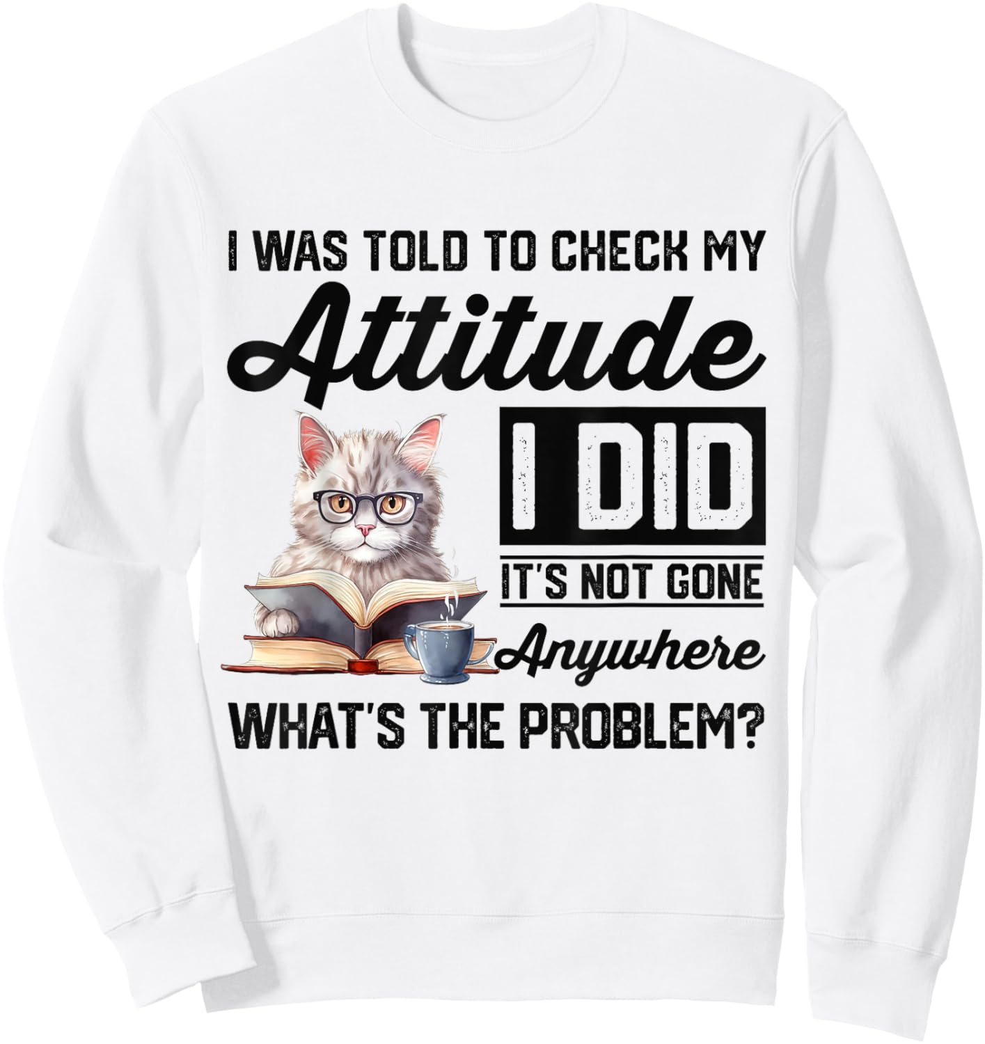 Funny Cat I Was Told To Check My Attitude | Cat Humor Sweatshirt - Sweatshirt | White