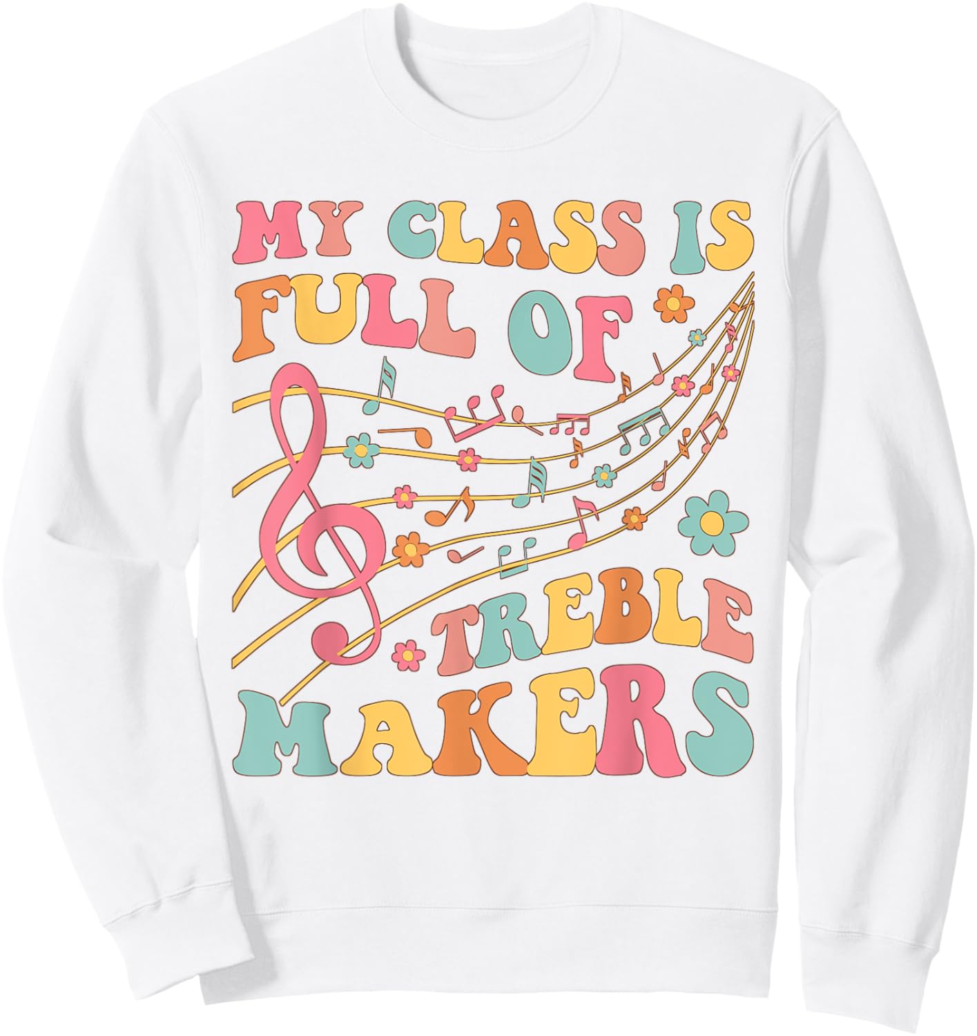 My class is full of treble makers funny music teacher groovy Men Women Girls Kids Sweatshirt - Sweatshirt | White