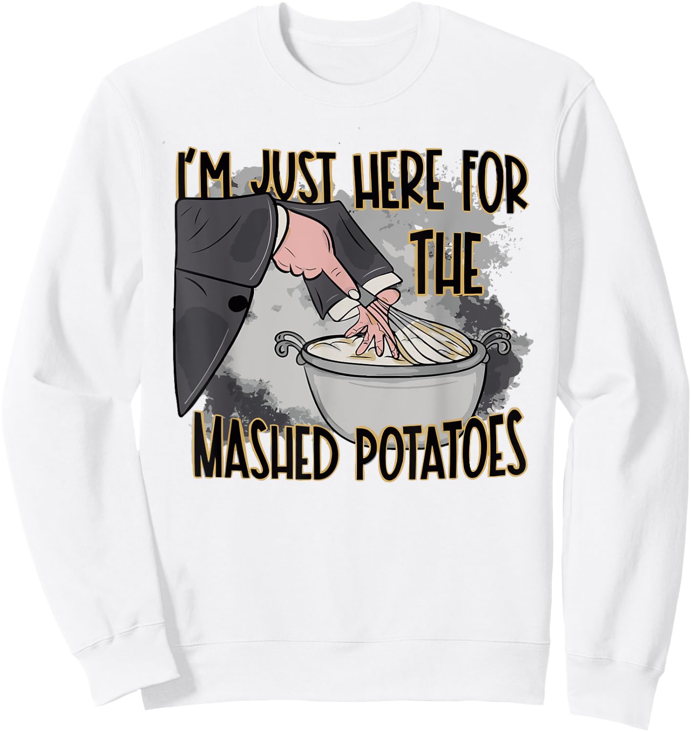 Thanksgiving Bake Cooking Just Here For The Mashed Potatoes Sweatshirt - Sweatshirt | White