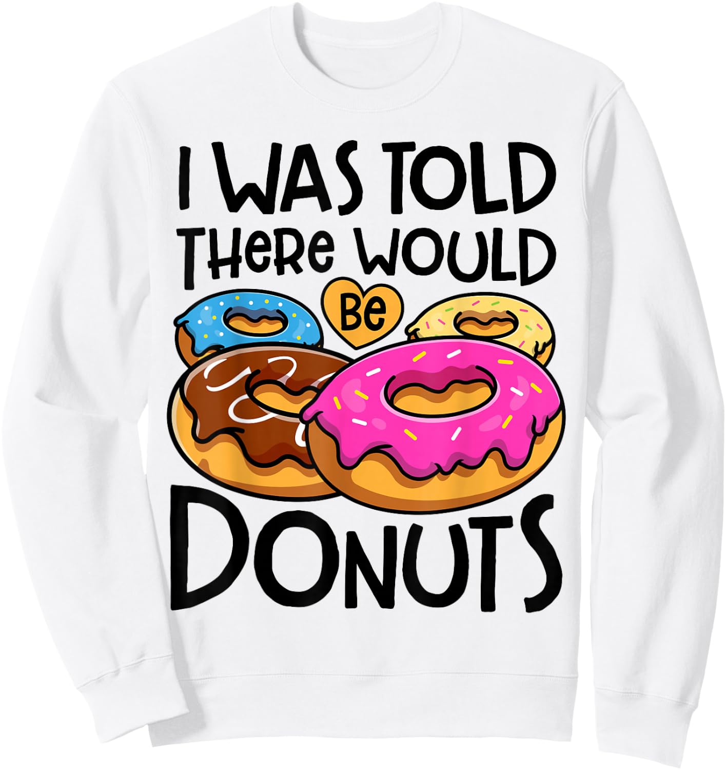Donut I Was Told There Would Be Donuts Funny Doughnut Lover Sweatshirt - Sweatshirt | White