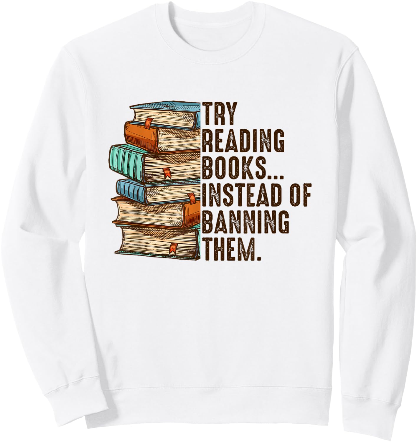 Try Reading Books Instead Of Banning Them Banned Book Lover Sweatshirt - Sweatshirt | White