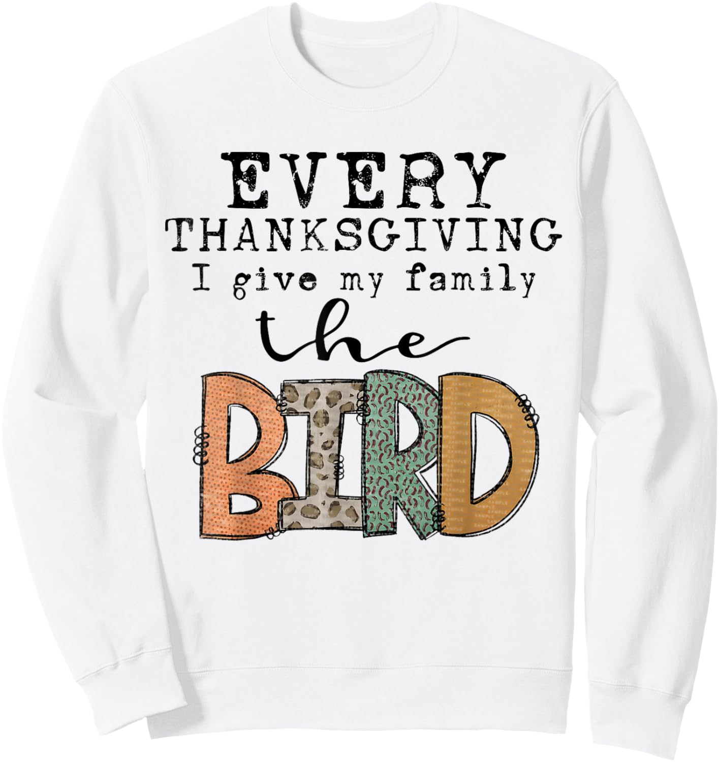 Funny Every Thanksgiving I Give My Family The Bird Sweatshirt - Sweatshirt | White