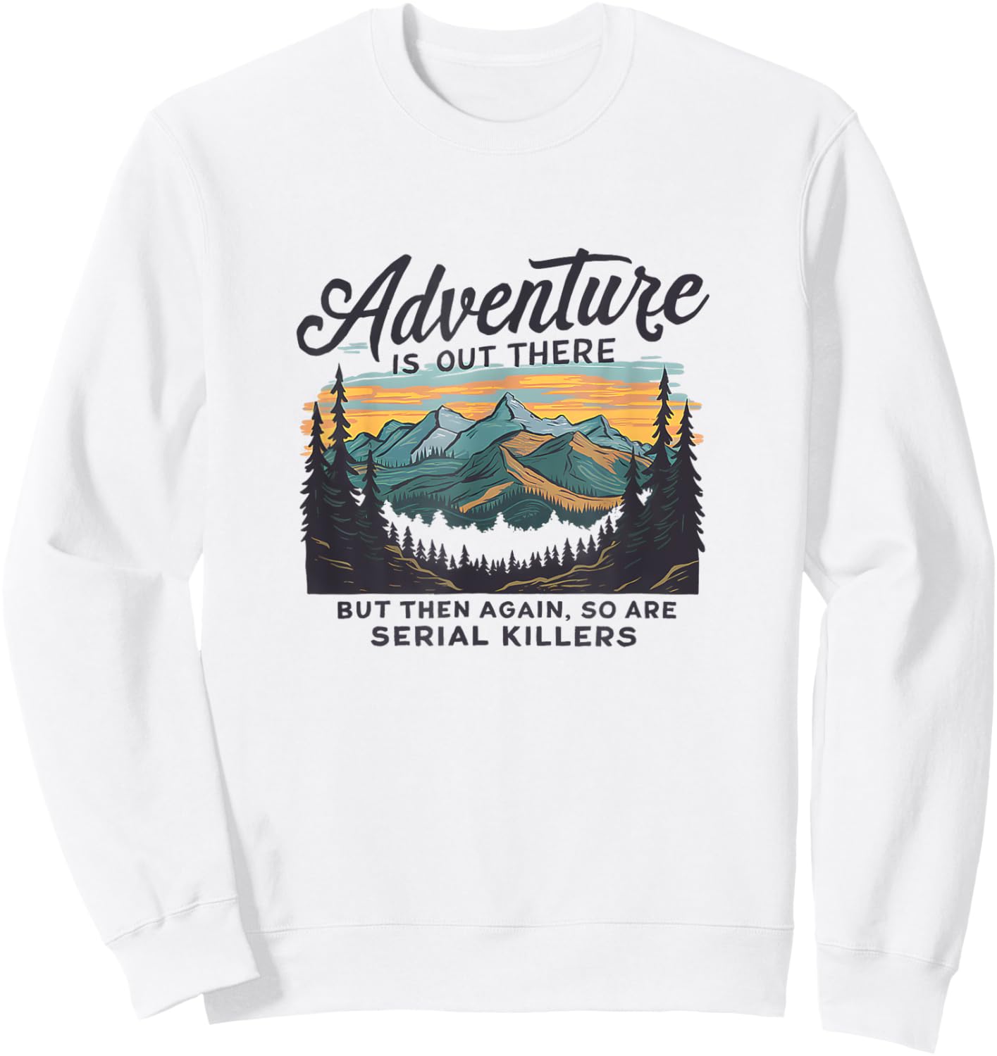 Adventure Is Out There And So Is Serial Killer Sweatshirt - Sweatshirt | White
