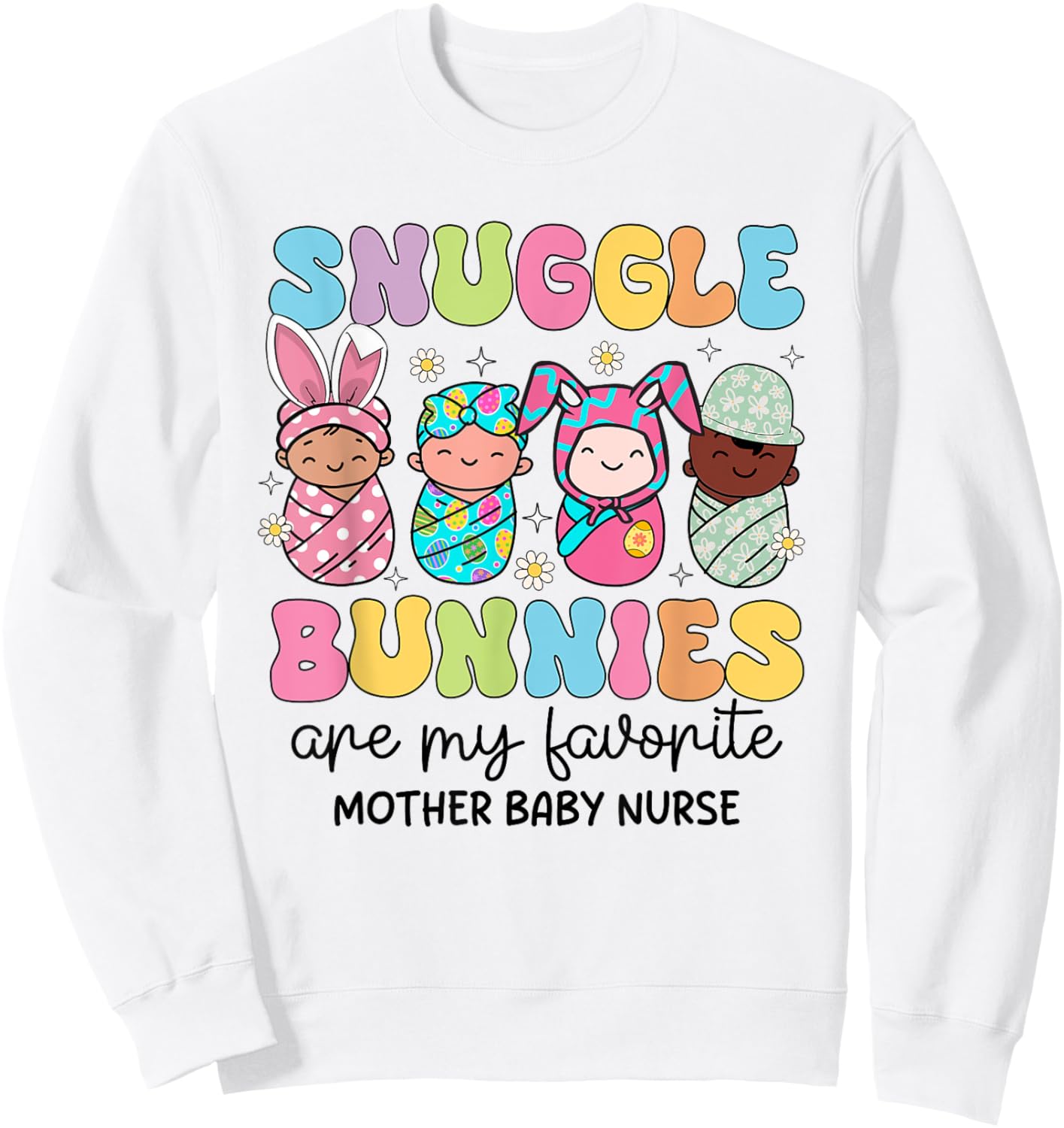 Snuggle Bunnies Are My Favorite Mother Baby Nurse Easter Sweatshirt - Sweatshirt | White