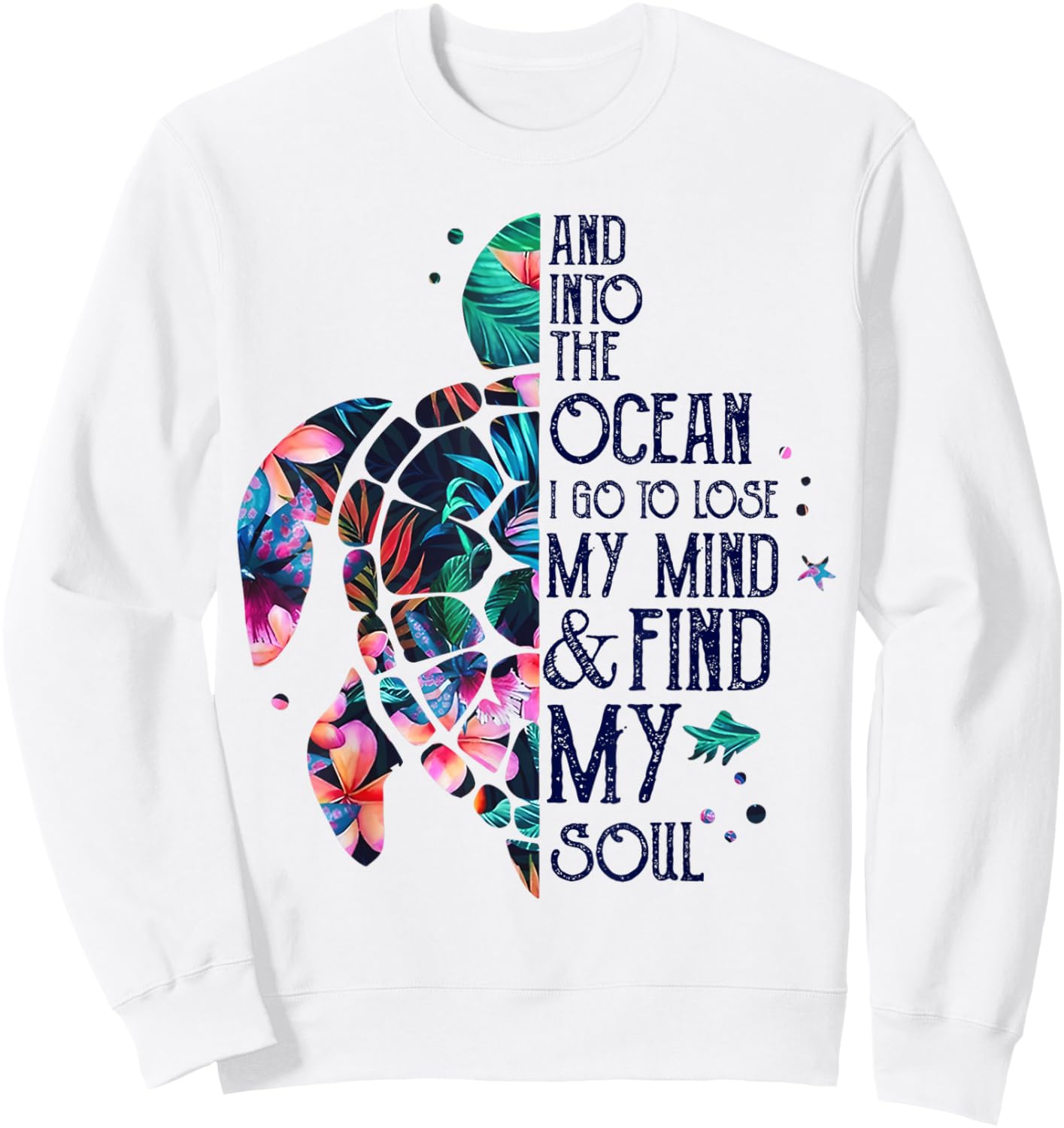 Into The Ocean I Go To Lose My Mind And Find My Soul Turtle Sweatshirt - Sweatshirt | White