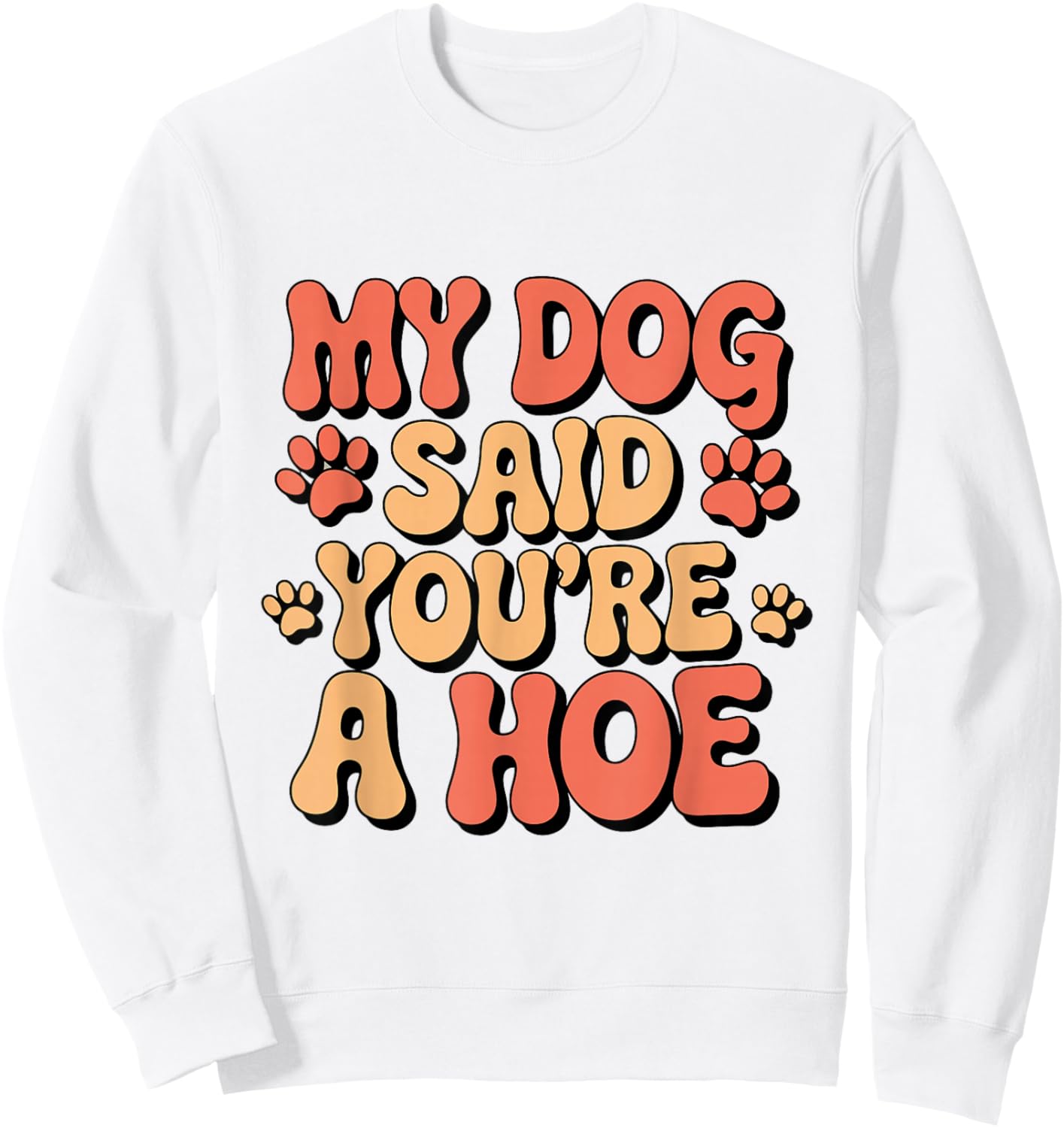 Funny Groovy My Dog Said You're a Hoe Sarcastic Dog Sweatshirt - Sweatshirt | White