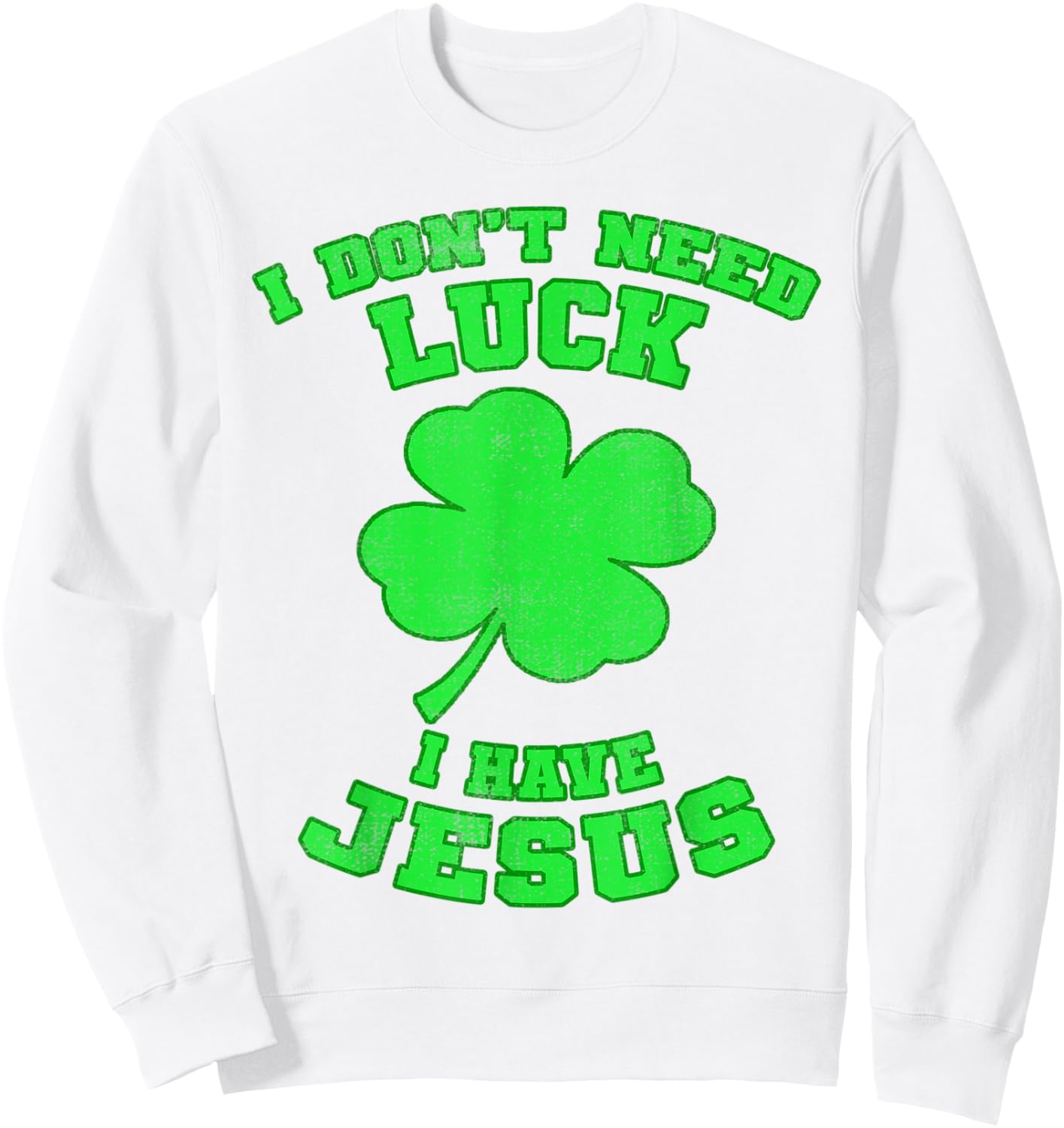I Don't Need Luck I Have Jesus St Patrick's Day Christian Sweatshirt - Sweatshirt | White
