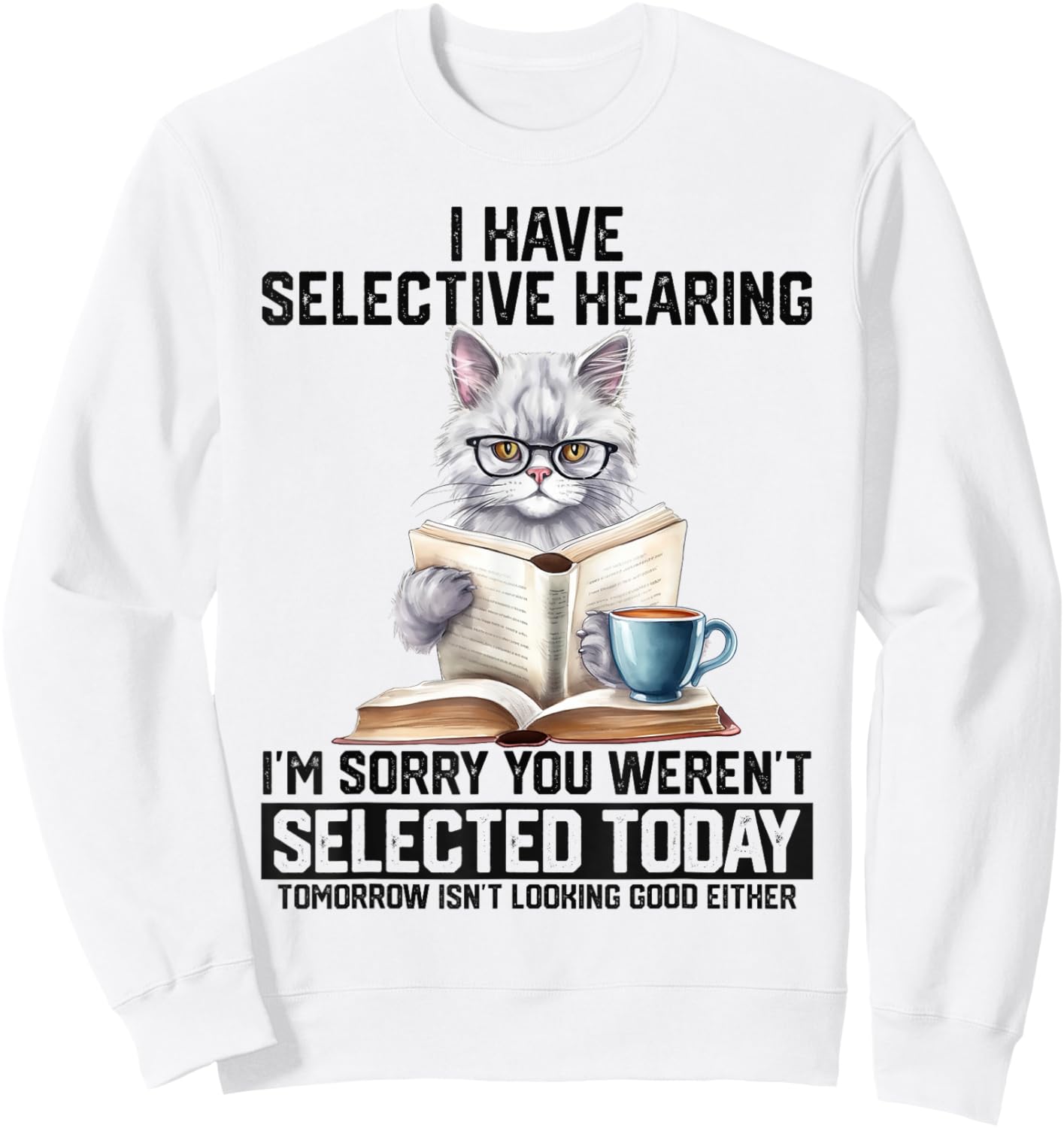 Funny I Have Selective Hearing You Werent Selected Cat Humor Sweatshirt - Sweatshirt | White