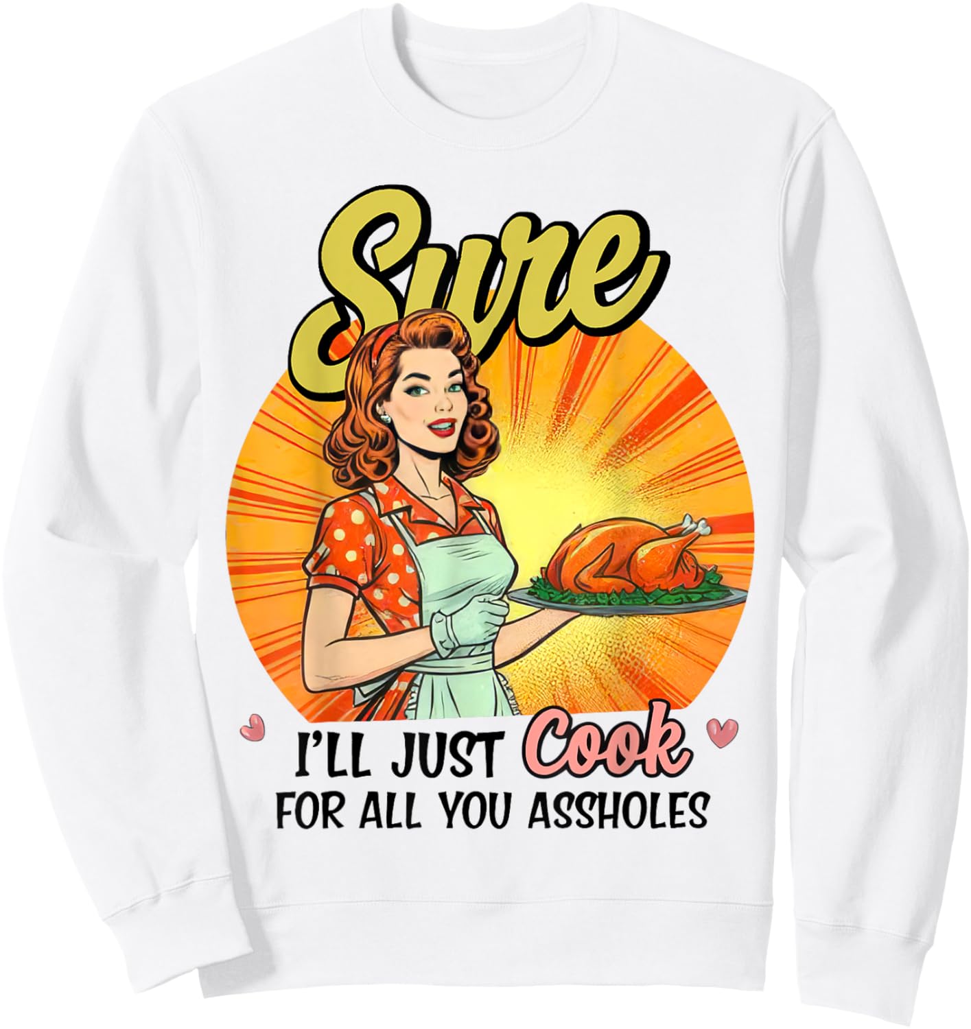 Sure I'll Just Cook For All You Asshole Ladies Sweatshirt - Sweatshirt | White