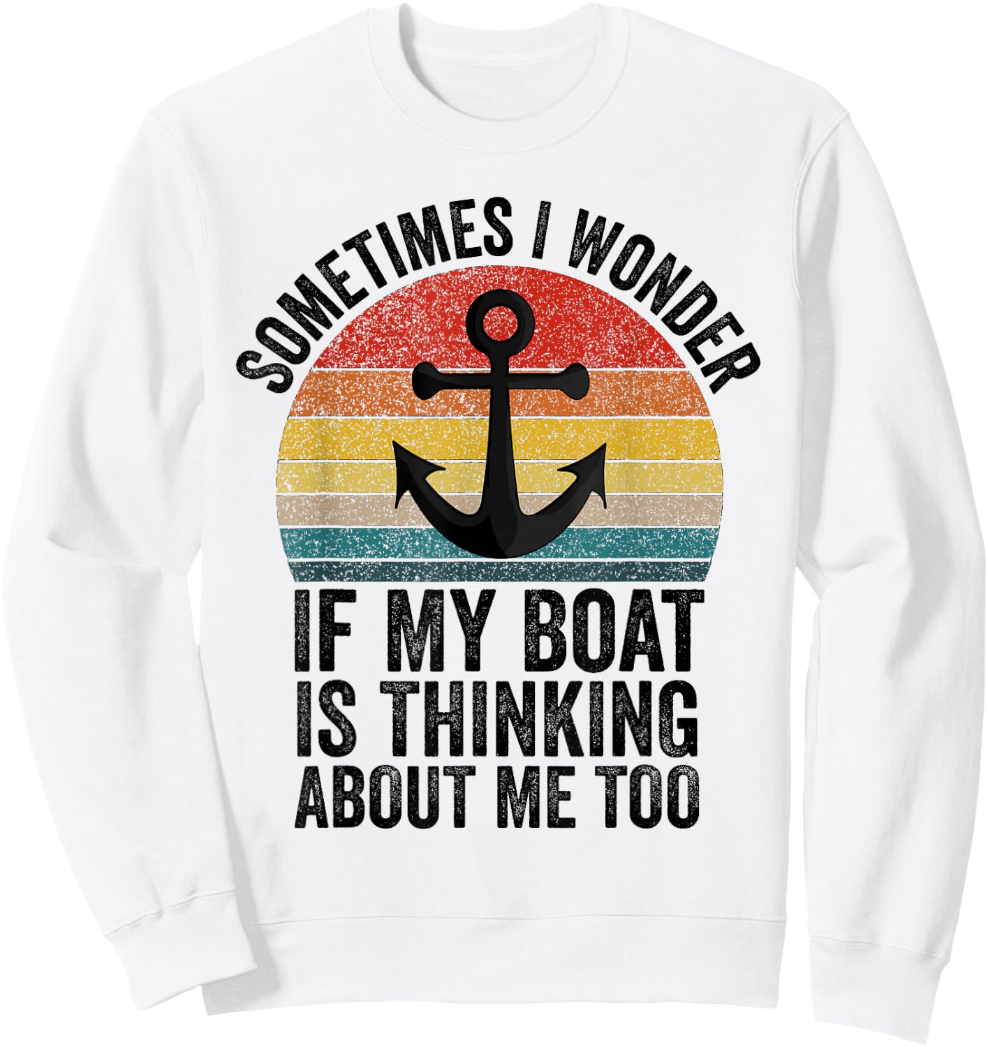 Sometimes I Wonder If My Boat Is Thinking About Me Too Funny Sweatshirt - Sweatshirt | White
