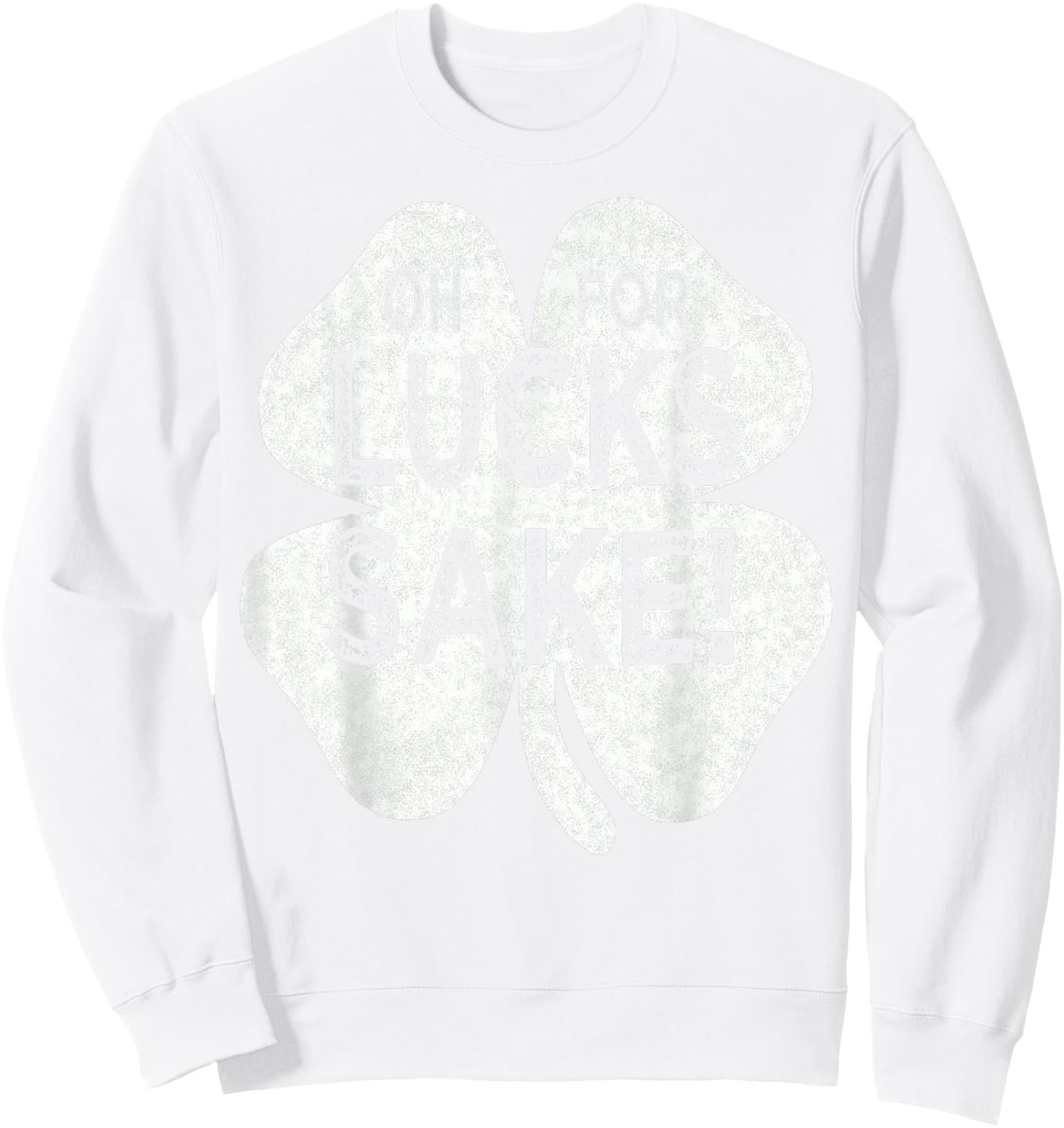 Oh For Lucks Sake St patricks Day Irish Shamrock Top Sweatshirt - Sweatshirt | White
