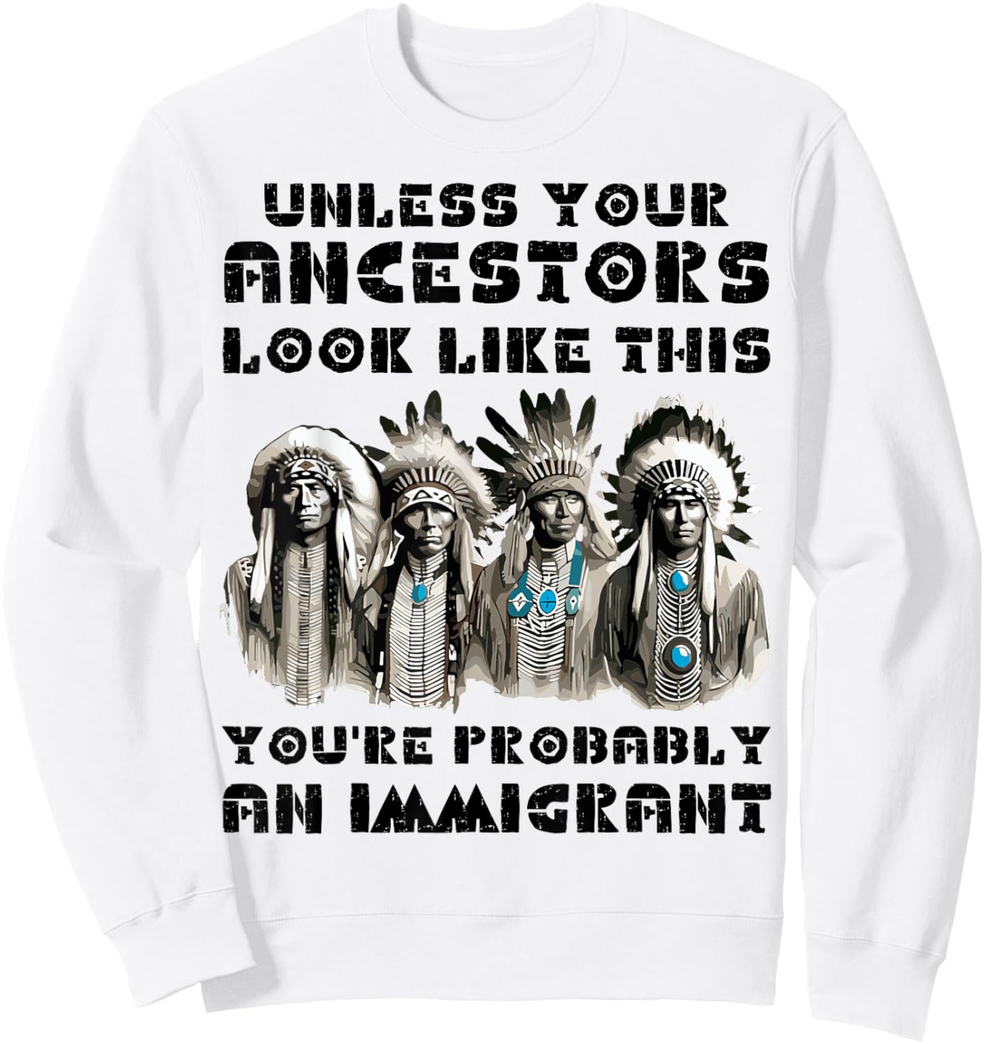 Unless Your Ancestors Look Like This Native American Indian Sweatshirt - Sweatshirt | White
