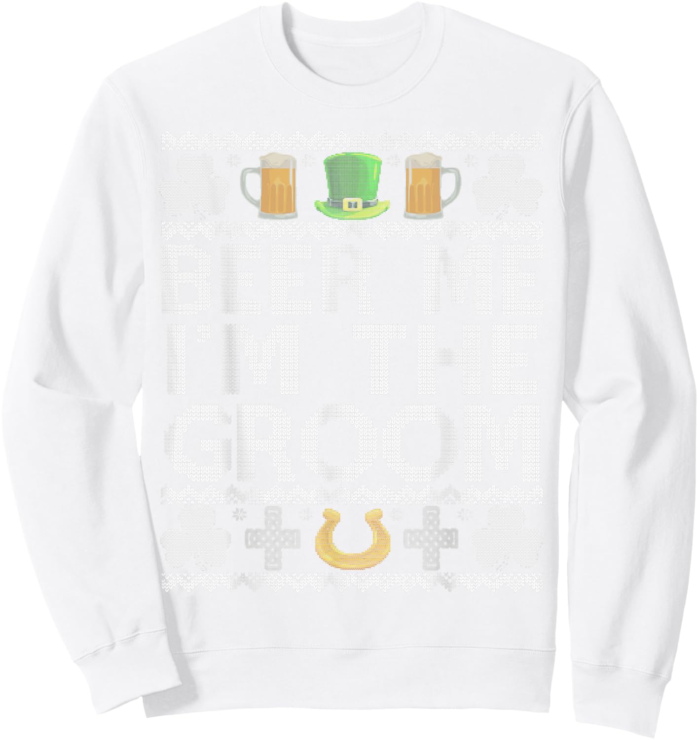 Beer Me I'm The Groom St Patrick's Day Bachelor Party Funny Sweatshirt - Sweatshirt | White