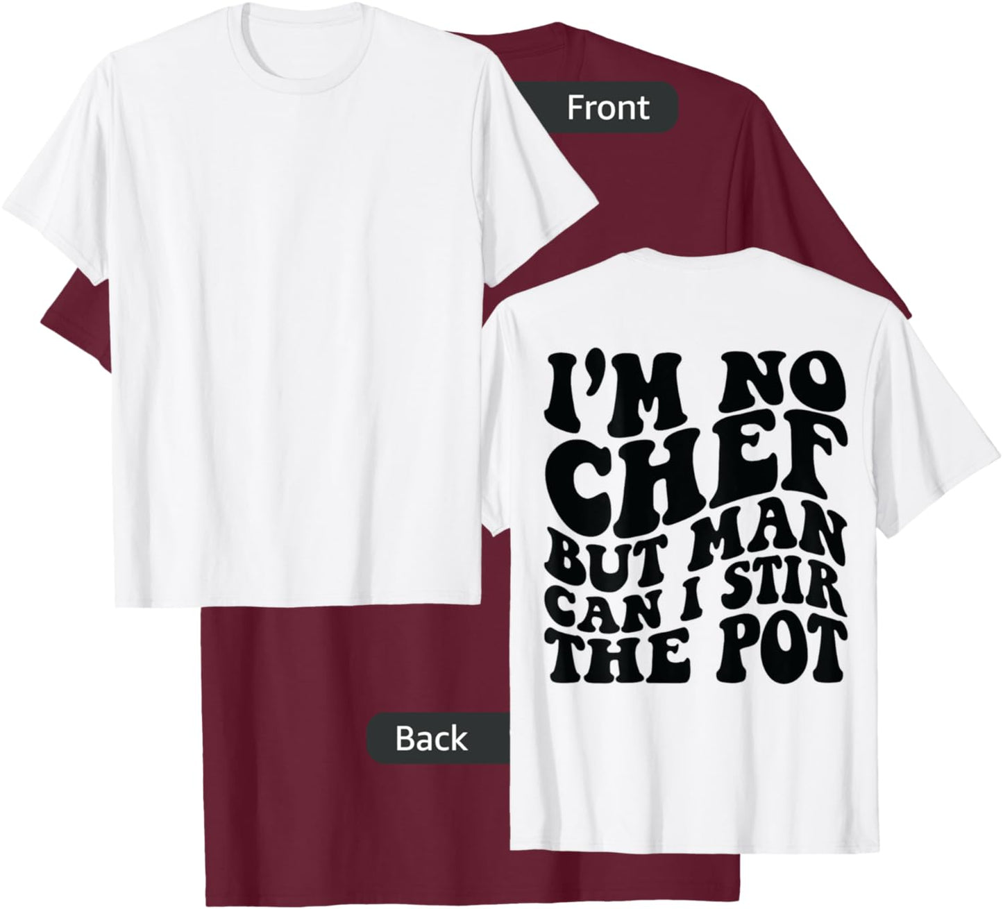 I’m no chef but man can I stir the pot T-Shirt - T-Shirt | Maroon