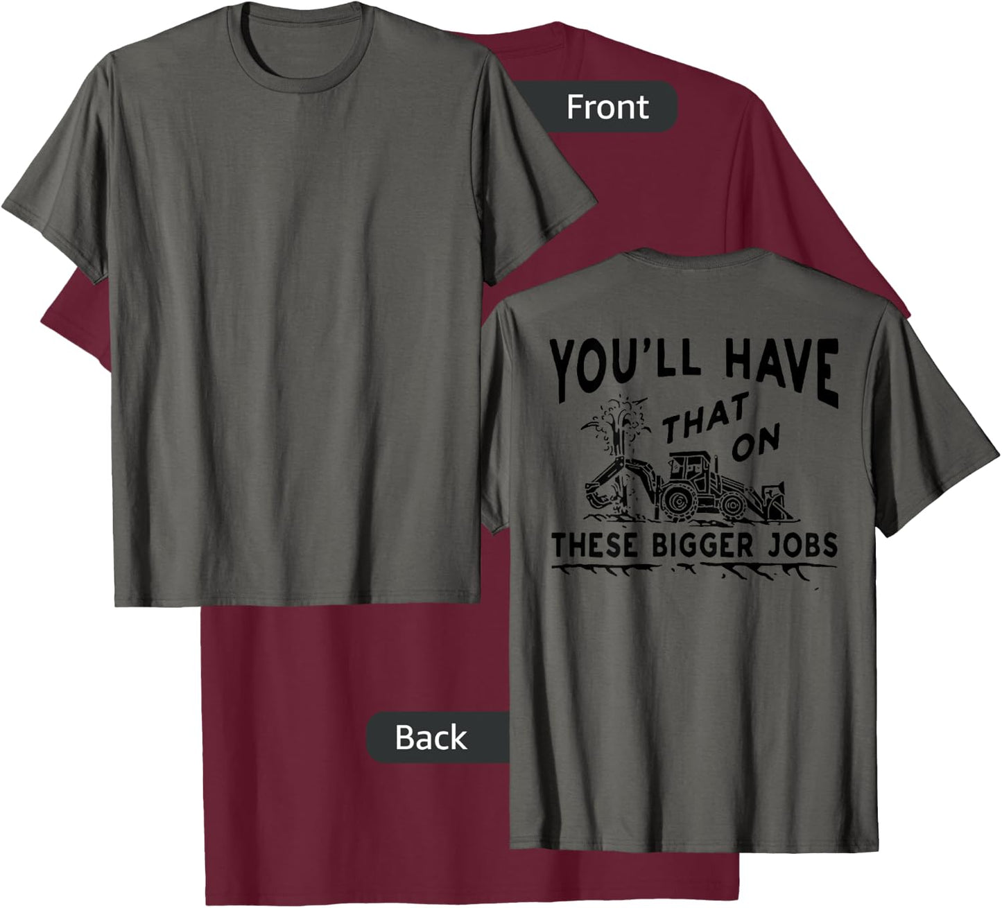 You'll Have That On These Bigger Jobs (on back) T-Shirt - T-Shirt | Maroon