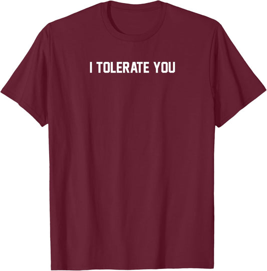 I tolerate you funny humor T-Shirt - T-Shirt | Maroon