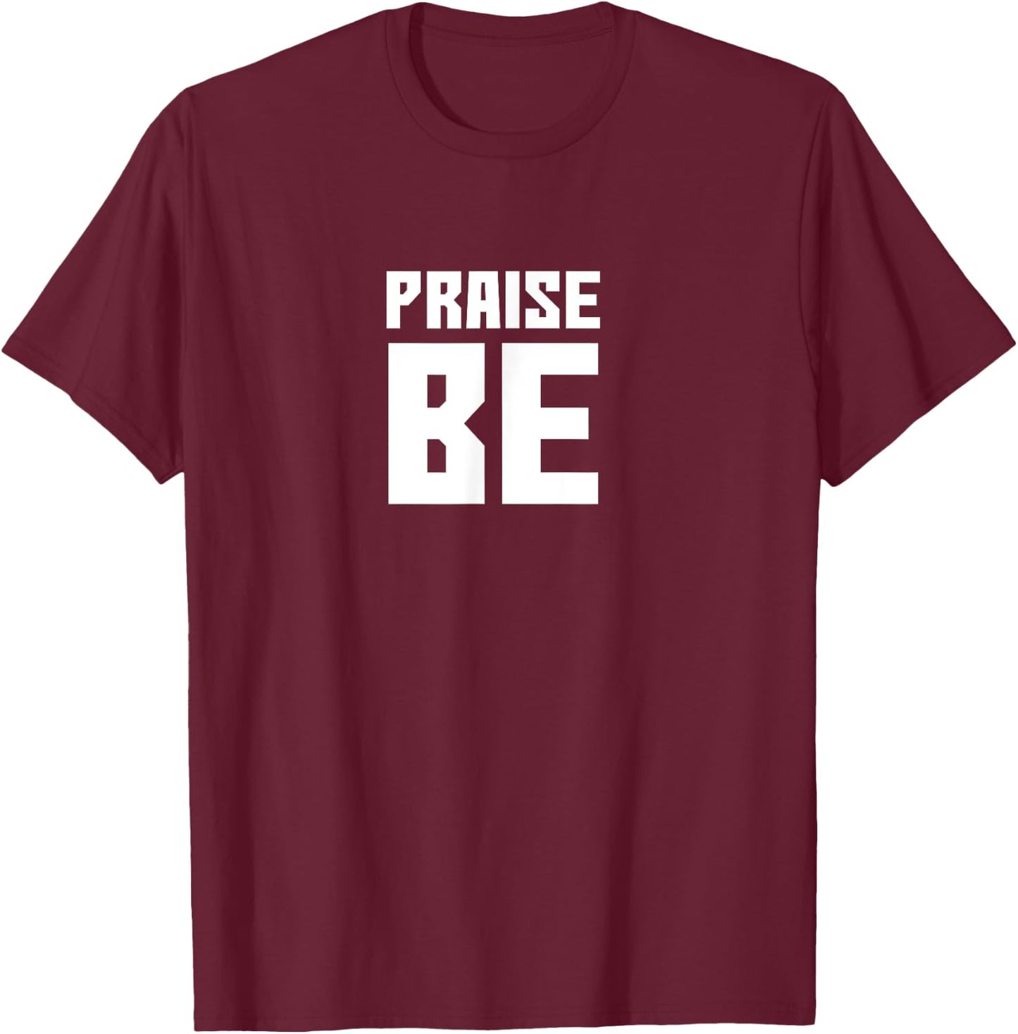 Praise Be, Funny Handmaid's Men Women Gift T-Shirt - T-Shirt | Maroon