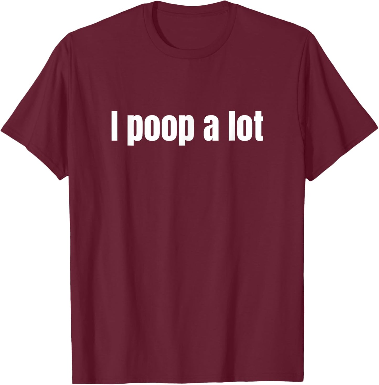 I Poop A Lot Funny Humor Saying T-Shirt - T-Shirt | Maroon