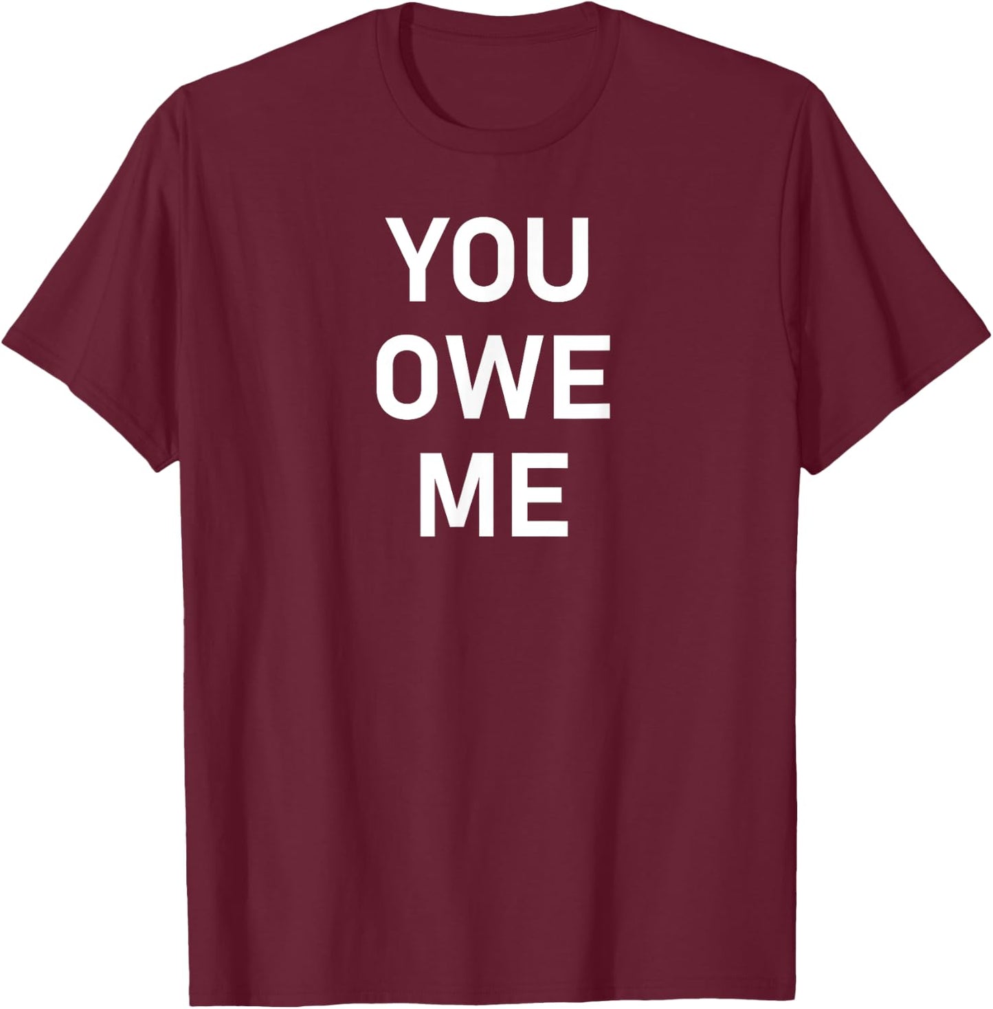You Owe Me, Funny, Joke, Sarcastic, Family T-Shirt - T-Shirt | Maroon