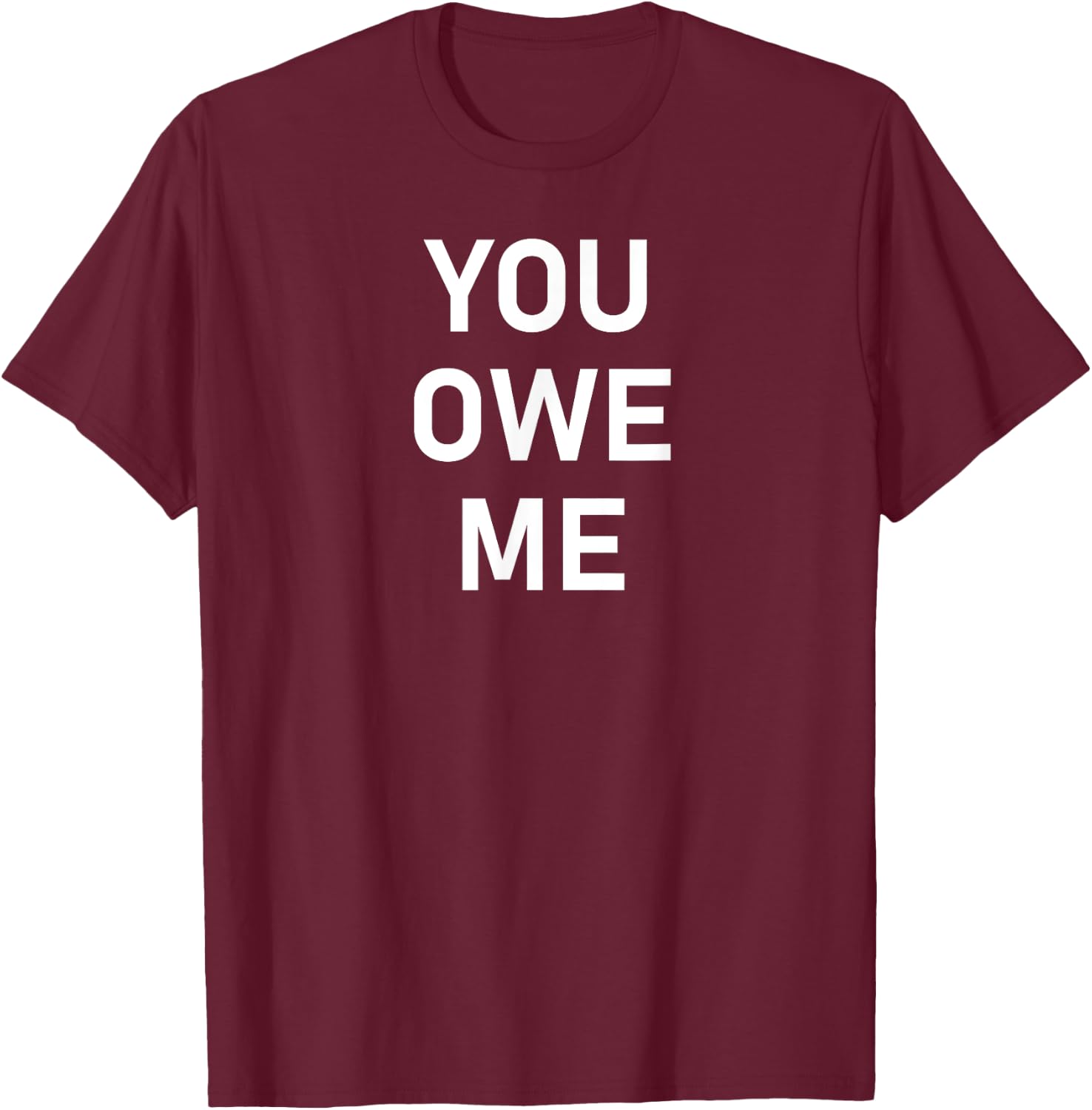 You Owe Me, Funny, Joke, Sarcastic, Family T-Shirt - T-Shirt | Maroon