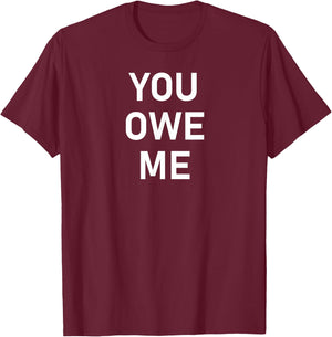 You Owe Me, Funny, Joke, Sarcastic, Family T-Shirt - T-Shirt | Maroon