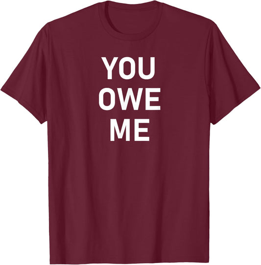 You Owe Me, Funny, Joke, Sarcastic, Family T-Shirt - T-Shirt | Maroon
