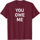 You Owe Me, Funny, Joke, Sarcastic, Family T-Shirt - T-Shirt | Maroon