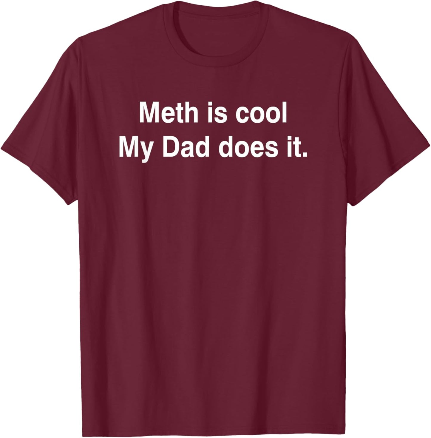 Meth Is Cool My Dad Does It Funny Saying Dark Humor Daddy T-Shirt - T-Shirt | Maroon