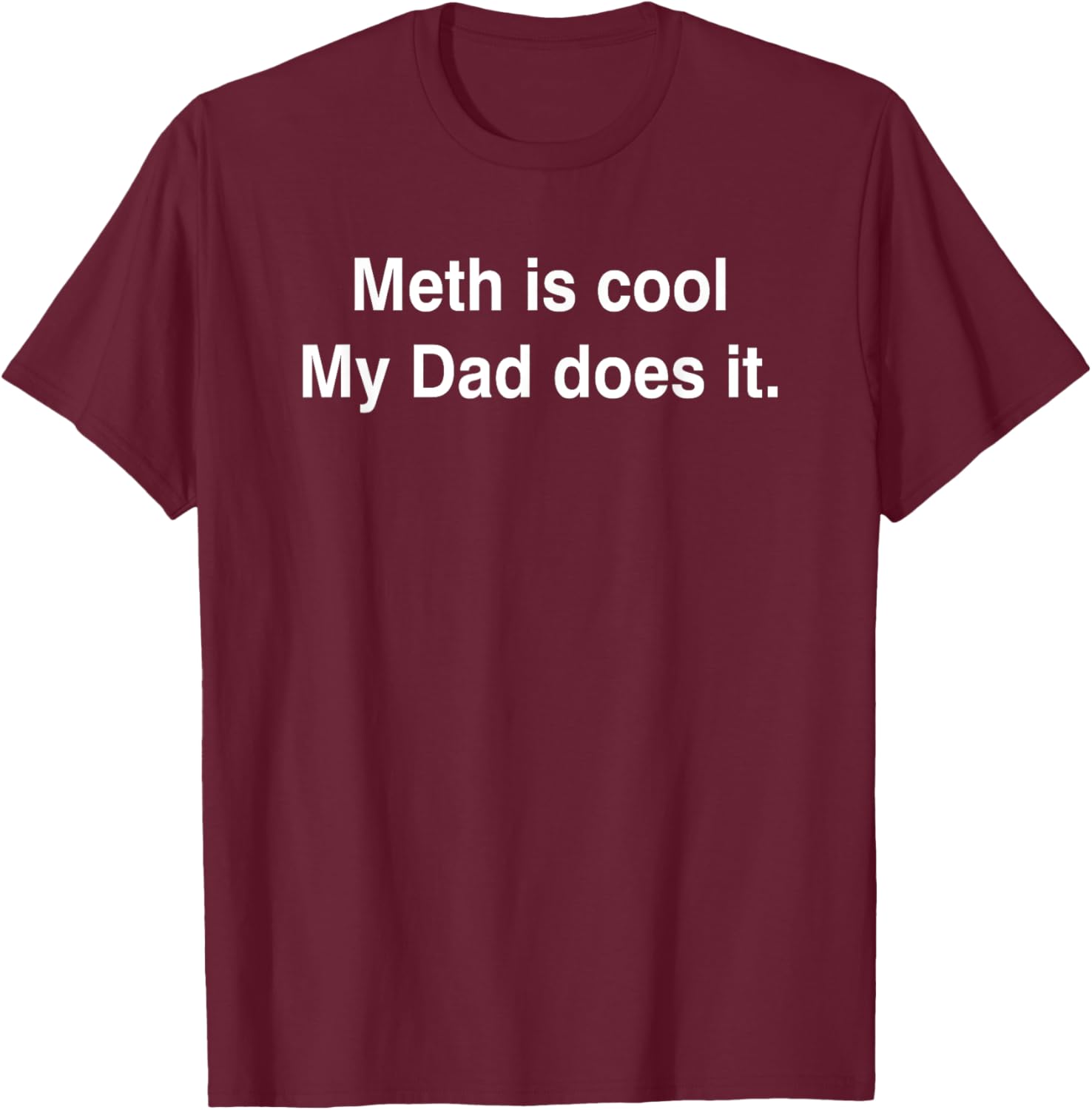 Meth Is Cool My Dad Does It Funny Saying Dark Humor Daddy T-Shirt - T-Shirt | Maroon