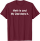 Meth Is Cool My Dad Does It Funny Saying Dark Humor Daddy T-Shirt - T-Shirt | Maroon
