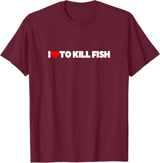 I Love To Kill Fish T-Shirt - T-Shirt | Maroon