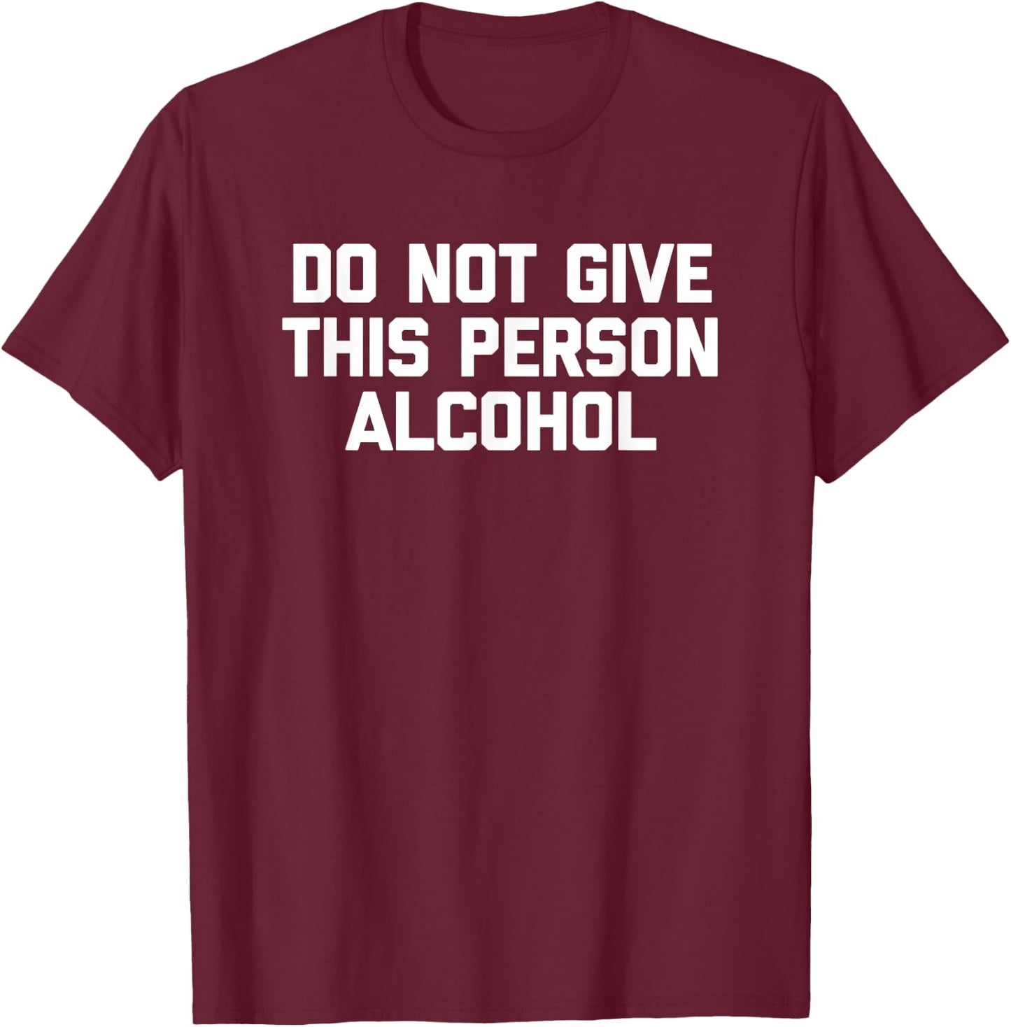 Do Not Give This Person Alcohol funny drinking drunk T-Shirt - T-Shirt | Maroon
