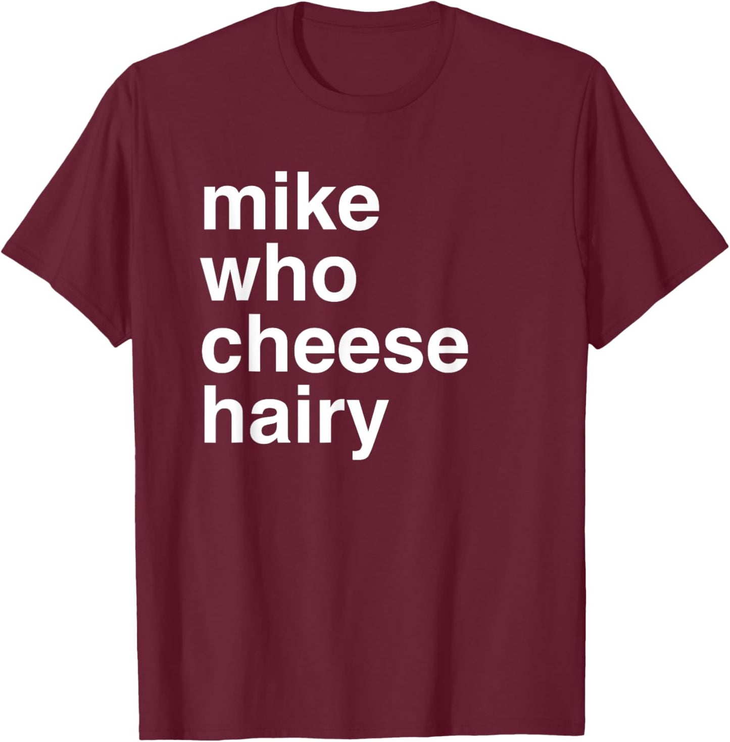 Mike Who Cheese Hairy | Funny Adult Humor Word Play T-Shirt - T-Shirt | Maroon