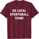 Go Local Sportsball Team! Funny Humorous Sports Fan Sarcasm T-Shirt - T-Shirt | Maroon