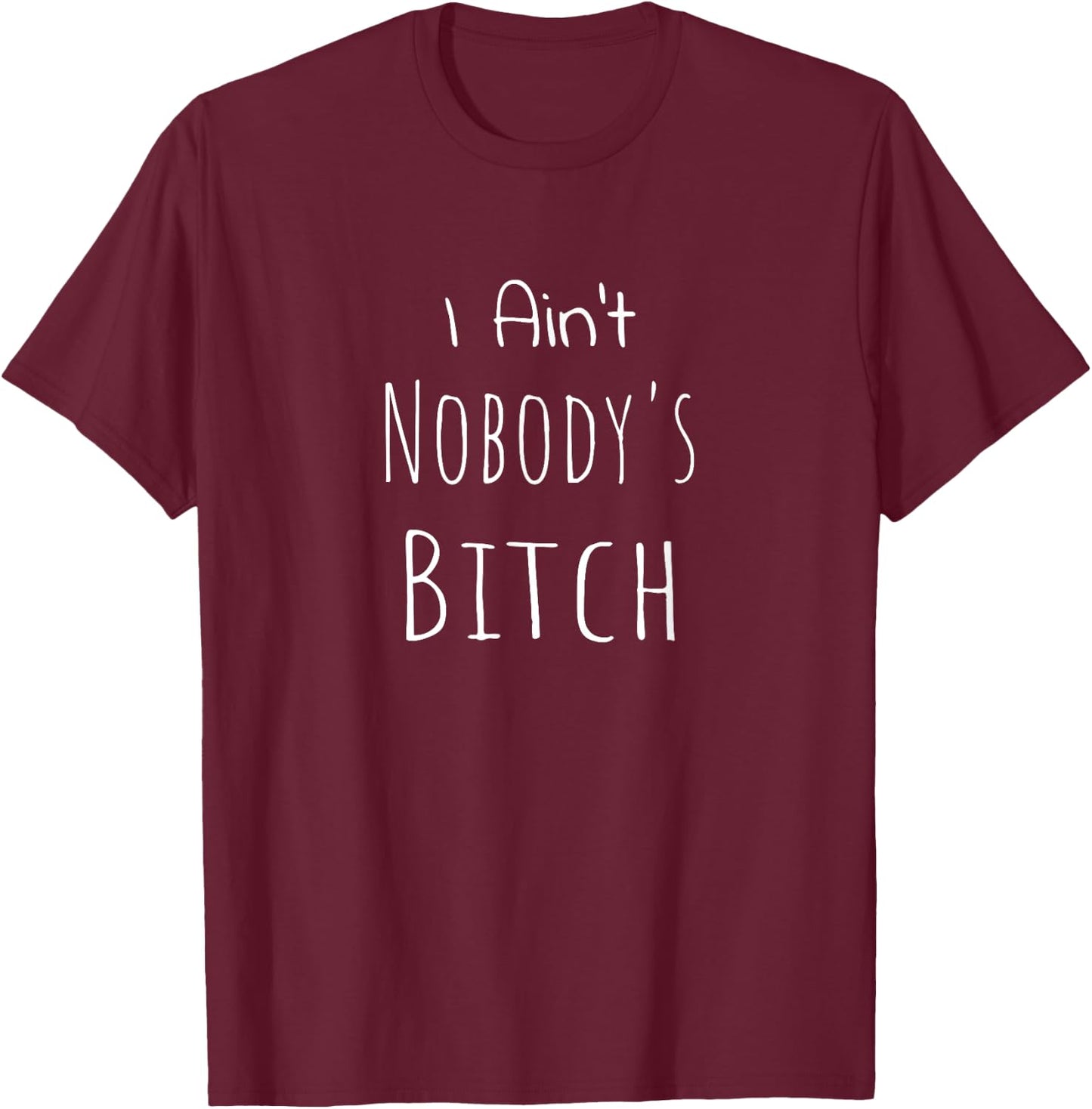 I Ain't Nobody's Bitch Grown and Sexy T-Shirt - T-Shirt | Maroon