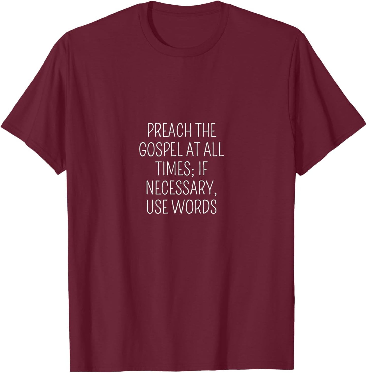 Preach The Gospel At All Times: If Necessary Use Words T-Shirt - T-Shirt | Maroon