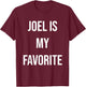 Joel Is My Favorite T-Shirt - T-Shirt | Maroon