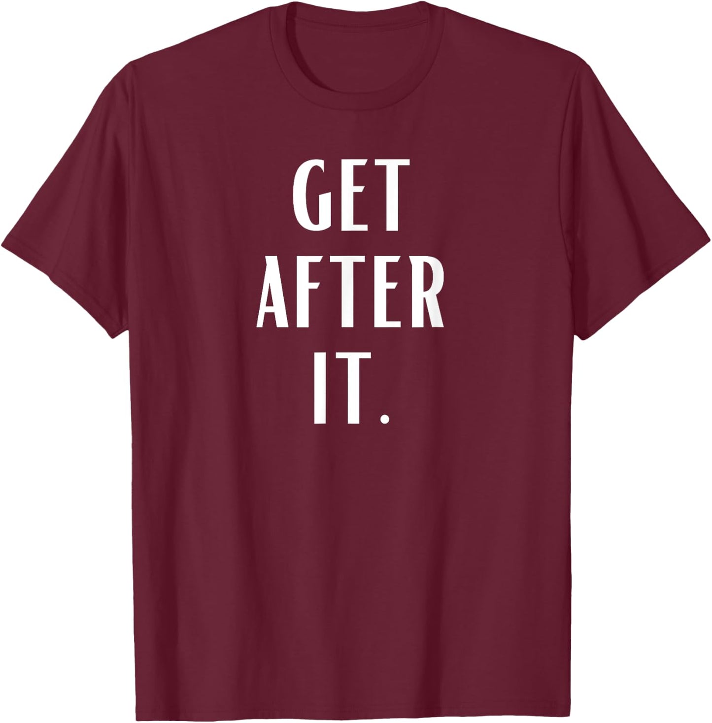 Get After it T-Shirt - T-Shirt | Maroon