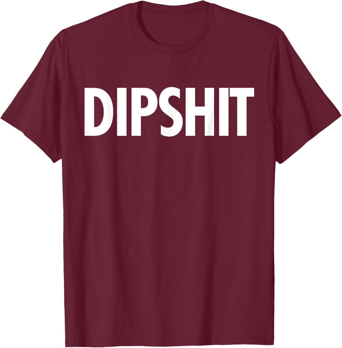 DIPSHIT Funny Sarcastic Novelty Saying T Shirt Gag Gift T-Shirt - T-Shirt | Maroon