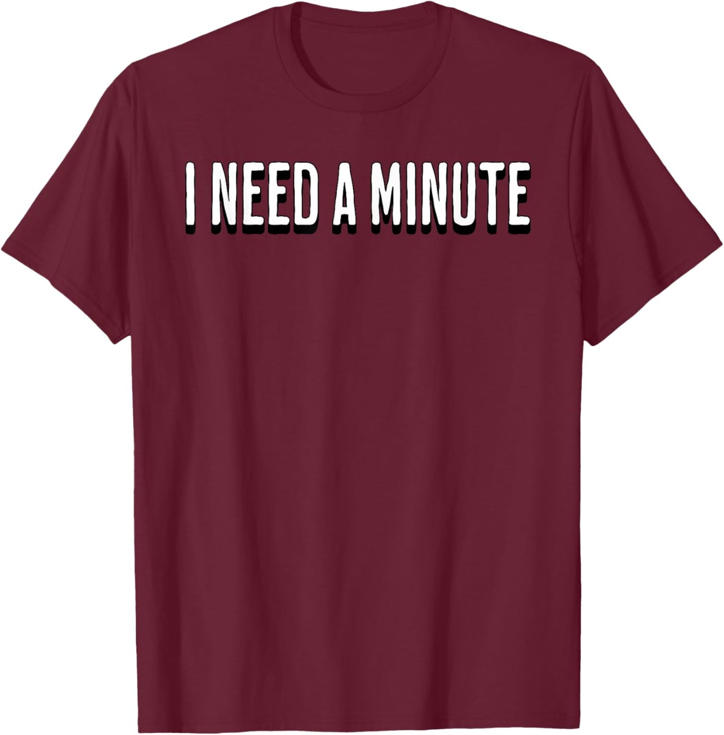 I Need a Minute T-Shirt - T-Shirt | Maroon
