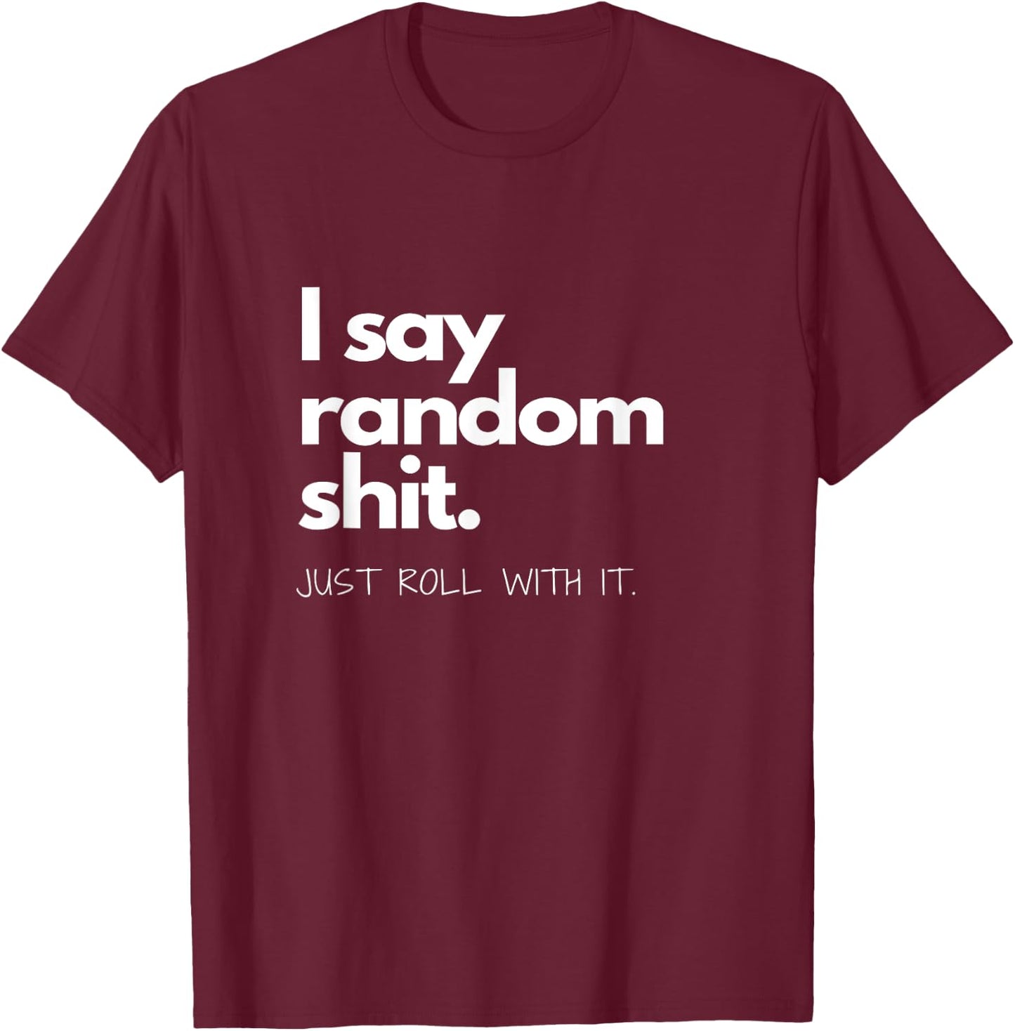 I say Random Shit T-Shirt - T-Shirt | Maroon