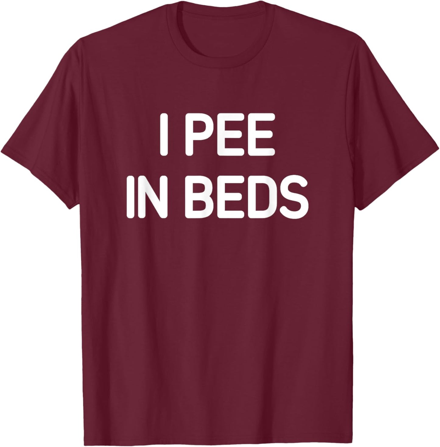 I Pee In Beds, Funny, Jokes, Sarcastic T-Shirt - T-Shirt | Maroon