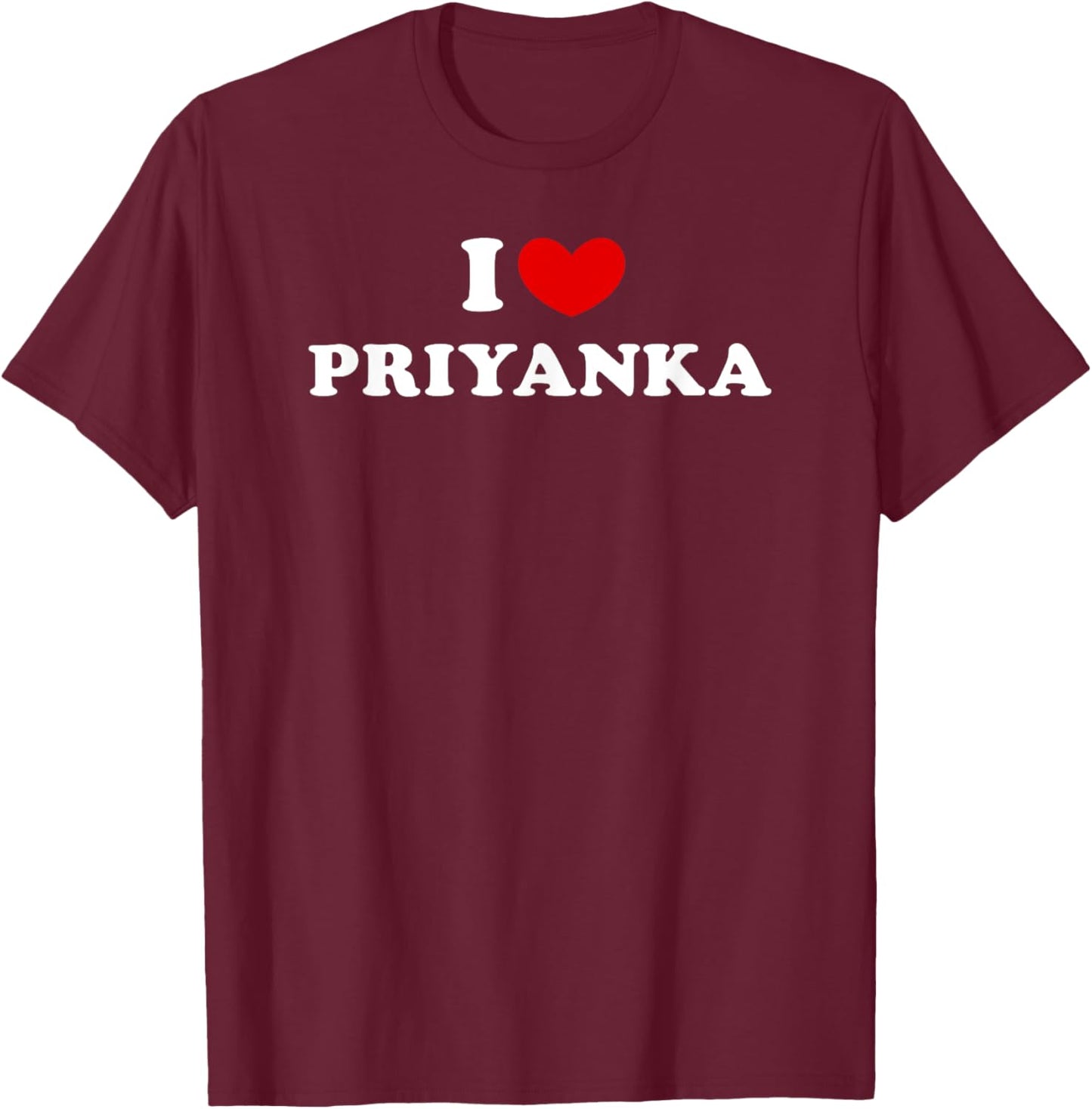 I Love Priyanka, I Heart Priyanka T-Shirt - T-Shirt | Maroon