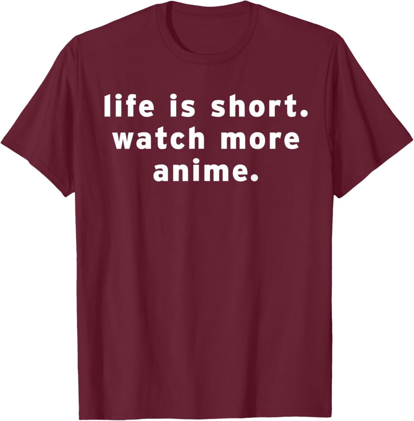 Life Is Short Watch More Anime Funny Weeb Otaku Manga Quotes T-Shirt - T-Shirt | Maroon